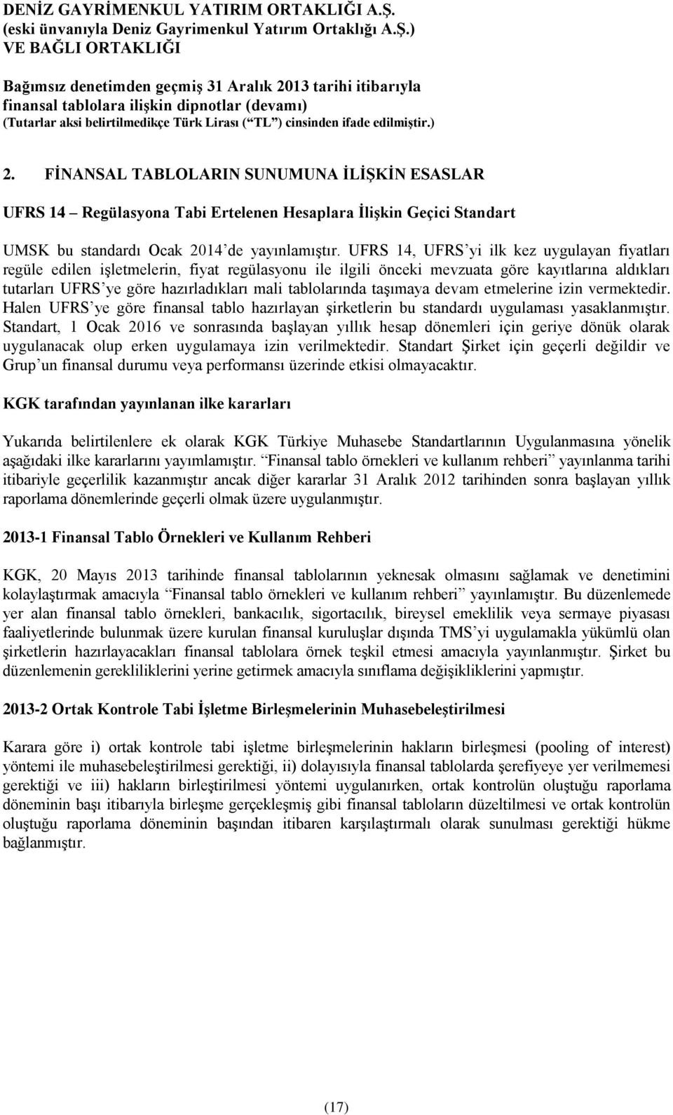 tablolarında taşımaya devam etmelerine izin vermektedir. Halen UFRS ye göre finansal tablo hazırlayan şirketlerin bu standardı uygulaması yasaklanmıştır.