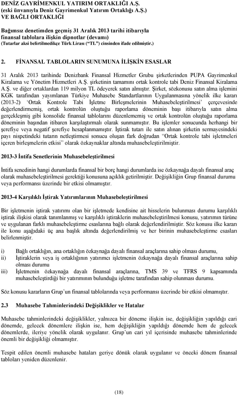 Şirket, sözkonusu satın alma işlemini KGK tarafından yayımlanan Türkiye Muhasebe Standartlarının Uygulanmasına yönelik ilke kararı (2013-2) Ortak Kontrole Tabi İşletme Birleşmelerinin