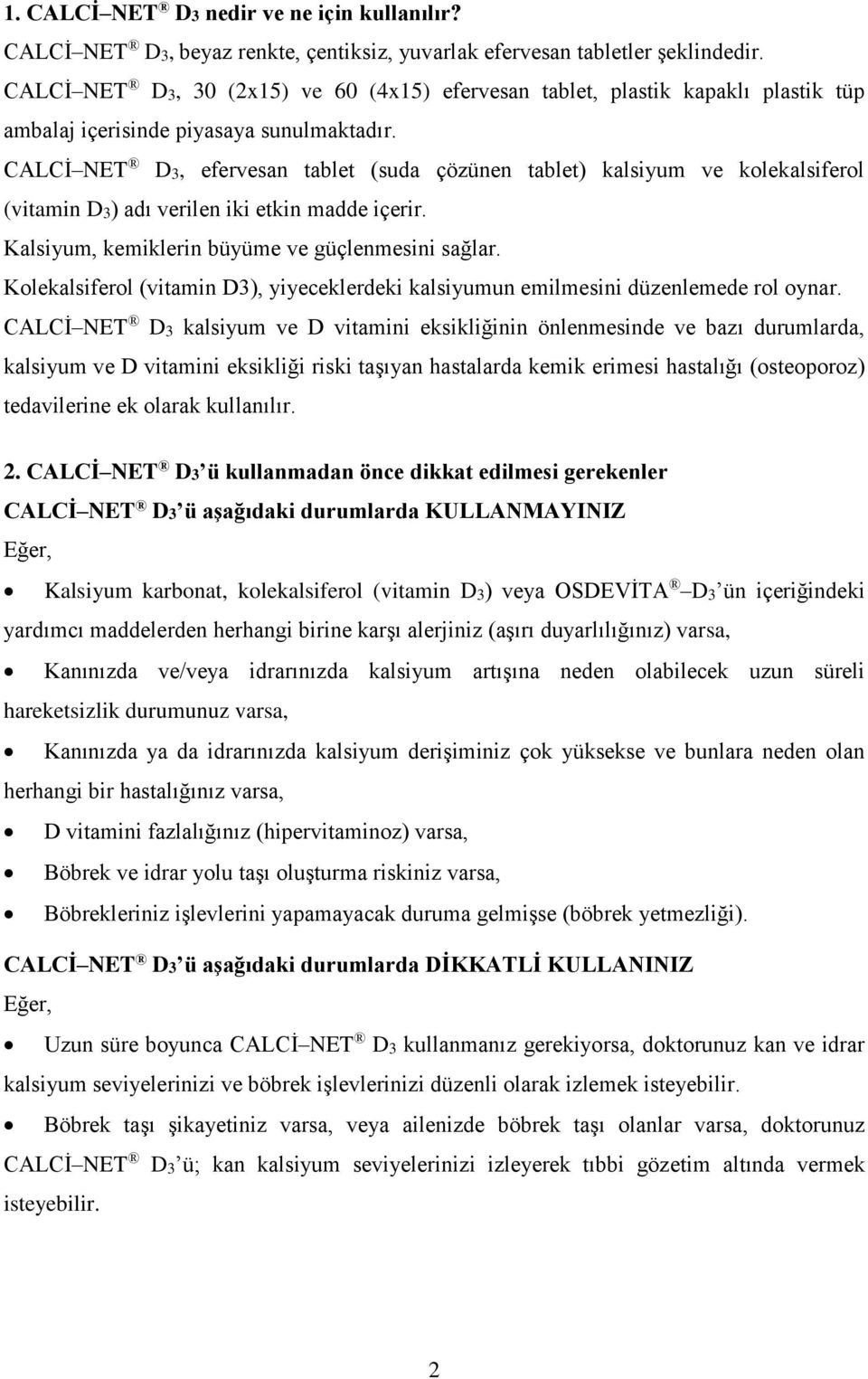 CALCİ NET D3, efervesan tablet (suda çözünen tablet) kalsiyum ve kolekalsiferol (vitamin D3) adı verilen iki etkin madde içerir. Kalsiyum, kemiklerin büyüme ve güçlenmesini sağlar.