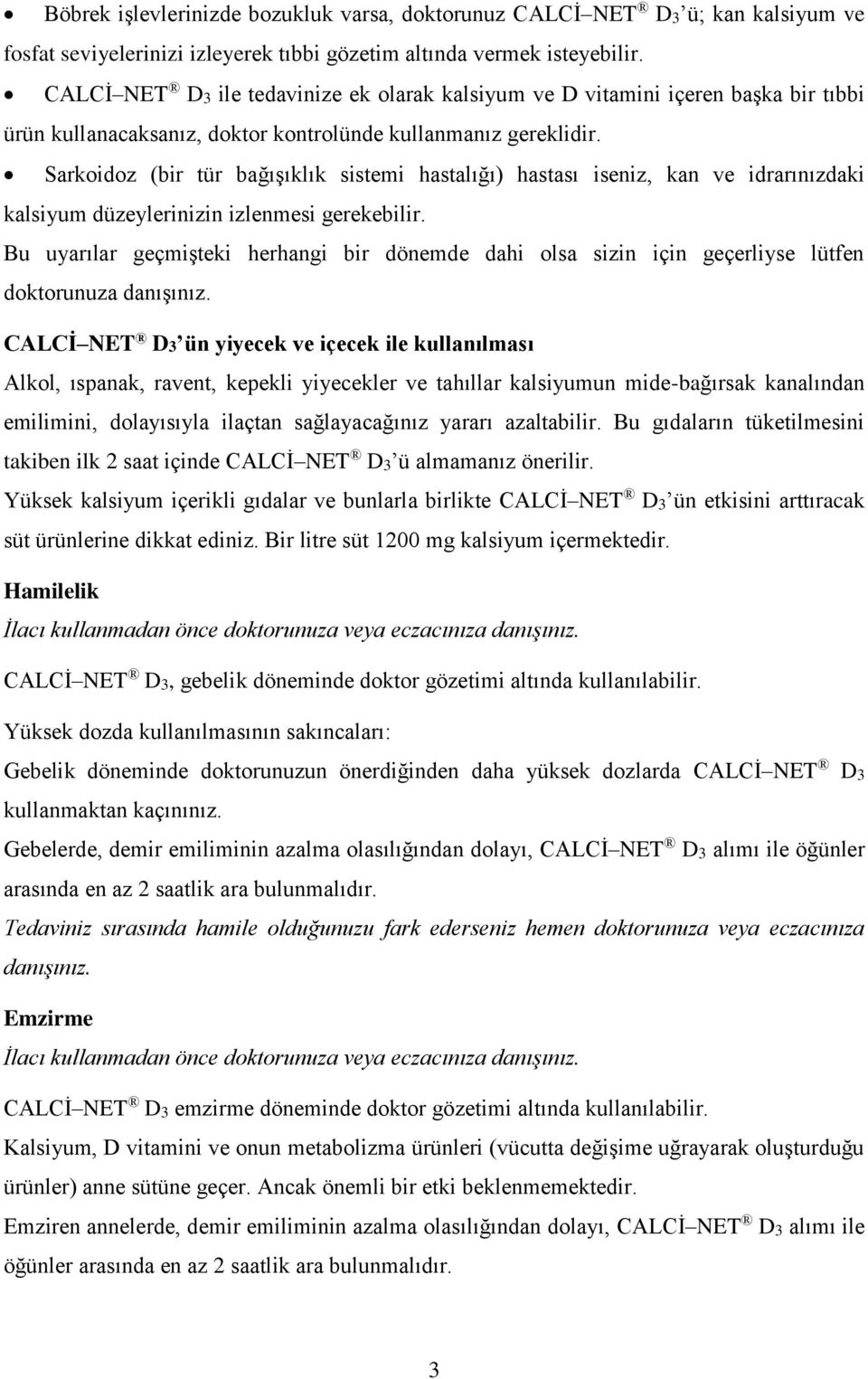 Sarkoidoz (bir tür bağışıklık sistemi hastalığı) hastası iseniz, kan ve idrarınızdaki kalsiyum düzeylerinizin izlenmesi gerekebilir.