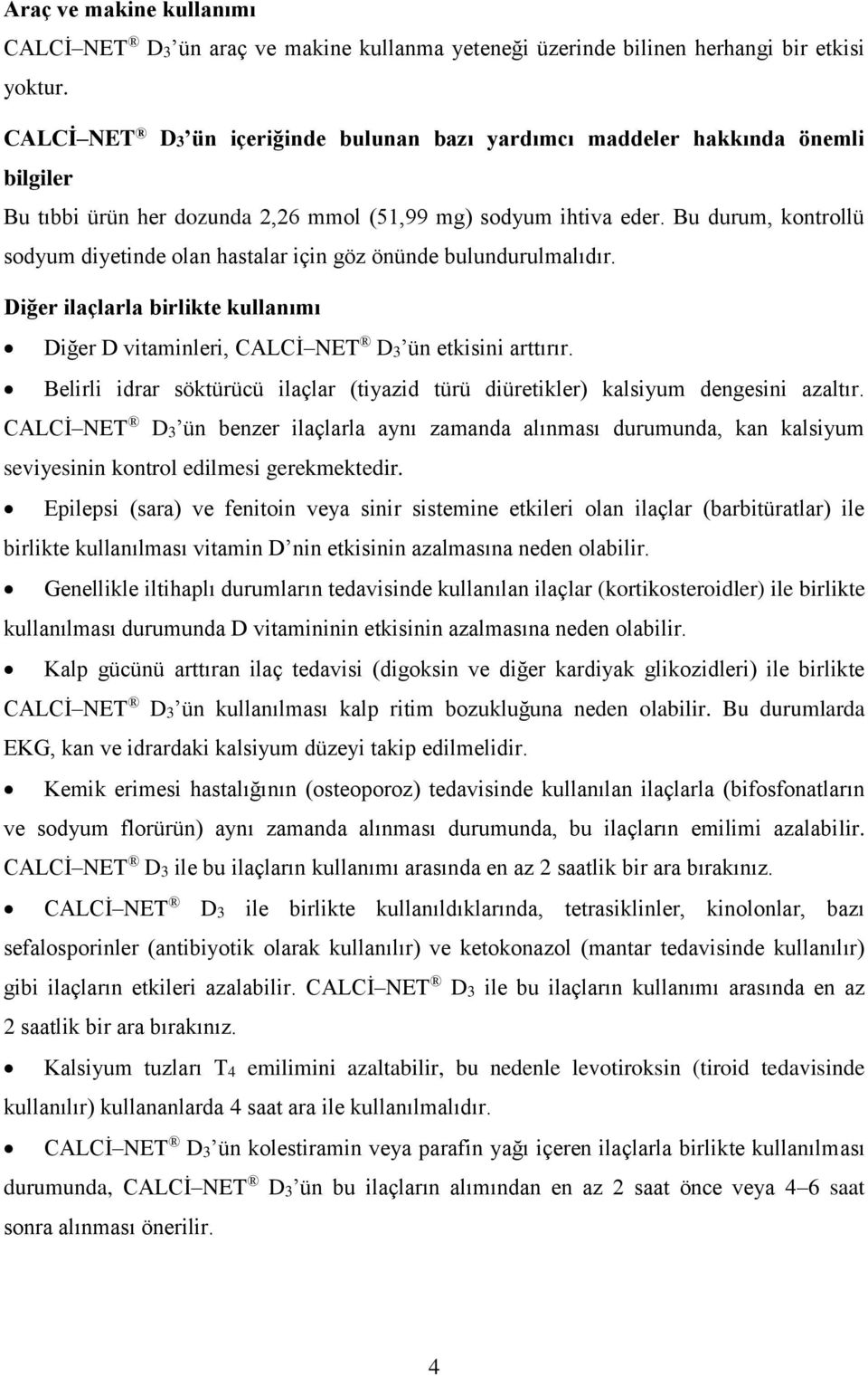 Bu durum, kontrollü sodyum diyetinde olan hastalar için göz önünde bulundurulmalıdır. Diğer ilaçlarla birlikte kullanımı Diğer D vitaminleri, CALCİ NET D3 ün etkisini arttırır.