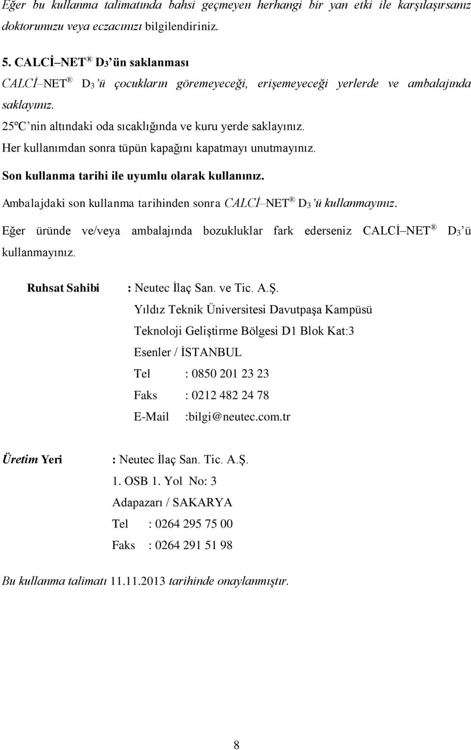 Her kullanımdan sonra tüpün kapağını kapatmayı unutmayınız. Son kullanma tarihi ile uyumlu olarak kullanınız. Ambalajdaki son kullanma tarihinden sonra CALCİ NET D3 ü kullanmayınız.