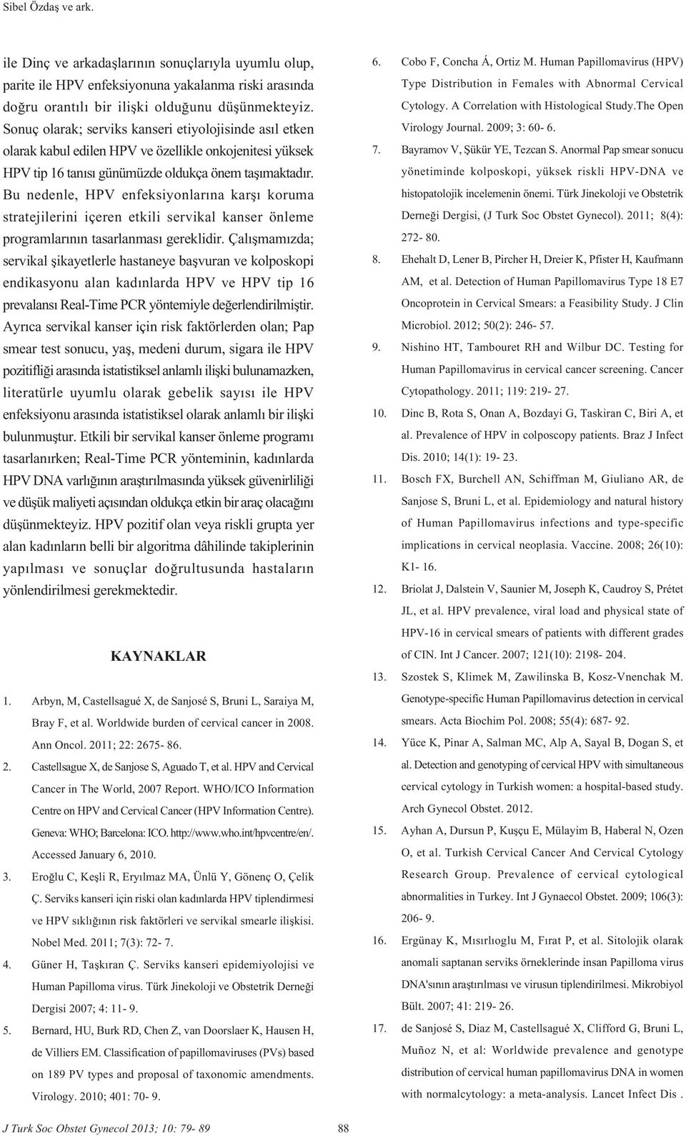 Bu nedenle, HPV enfeksiyonlar na karfl koruma stratejilerini içeren etkili servikal kanser önleme programlar n n tasarlanmas gereklidir.