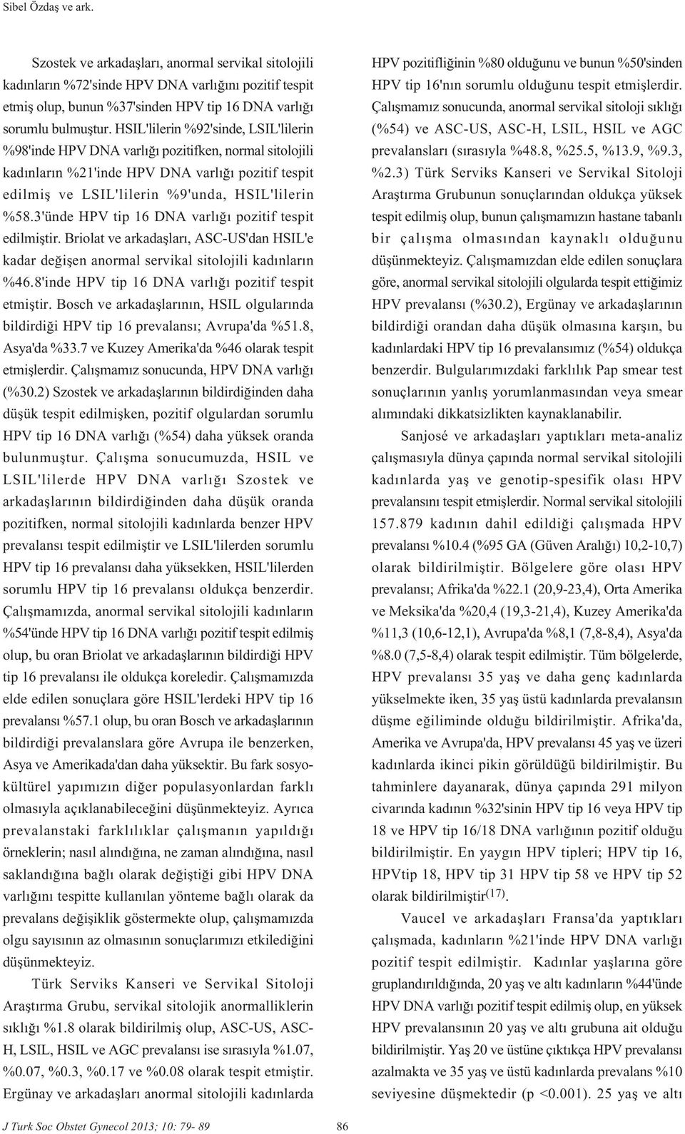 3'ünde HPV tip 16 DNA varl pozitif tespit edilmifltir. Briolat ve arkadafllar, ASC-US'dan HSIL'e kadar de iflen anormal servikal sitolojili kad nlar n %46.