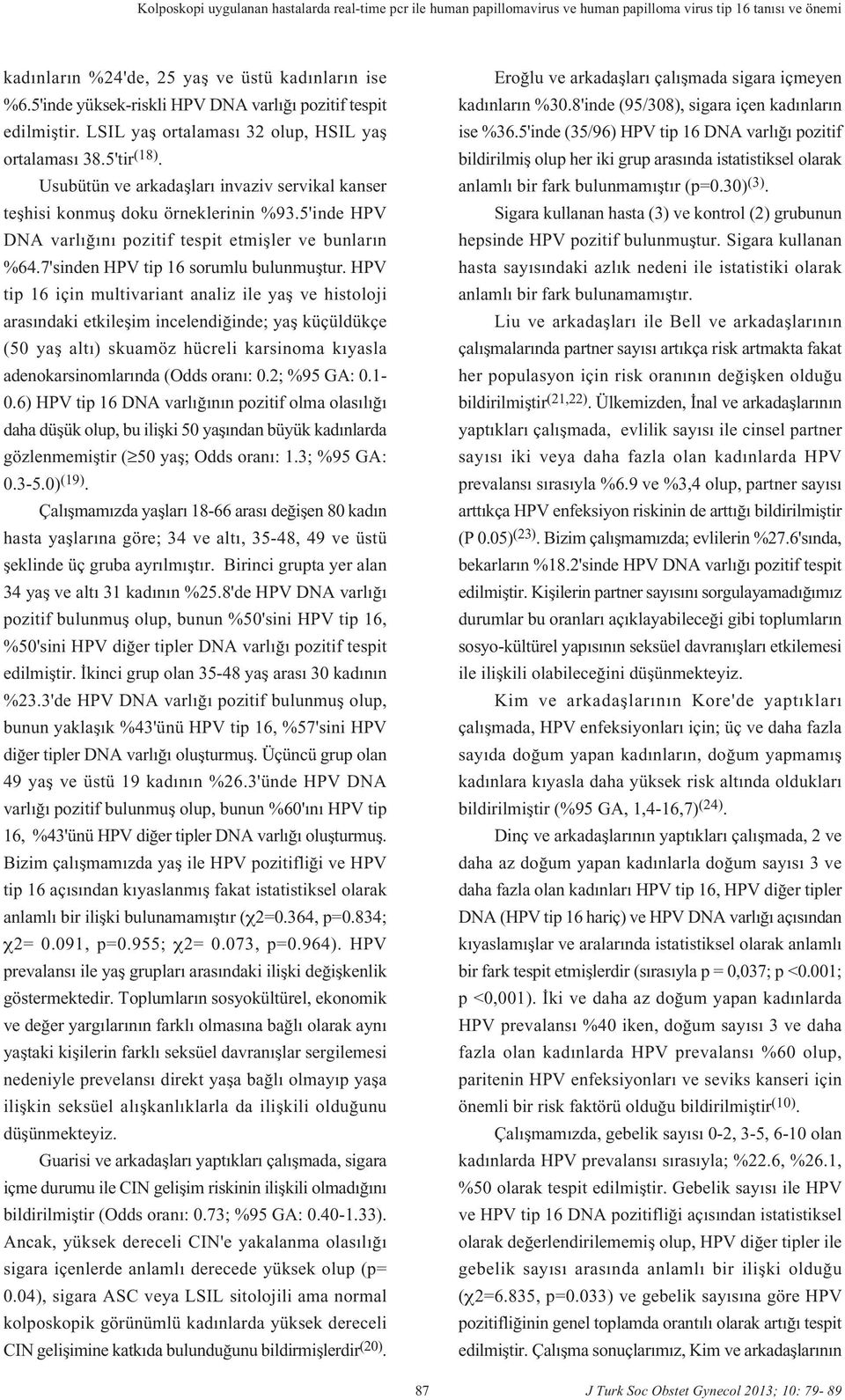 Usubütün ve arkadafllar invaziv servikal kanser teflhisi konmufl doku örneklerinin %93.5'inde HPV DNA varl n pozitif tespit etmifller ve bunlar n %64.7'sinden HPV tip 16 sorumlu bulunmufltur.