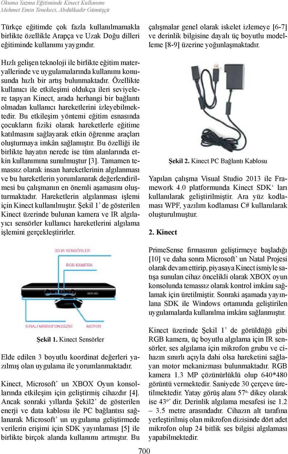 Özellikte kullanıcı ile etkileşimi oldukça ileri seviyelere taşıyan Kinect, arada herhangi bir bağlantı olmadan kullanıcı hareketlerini izleyebilmektedir.