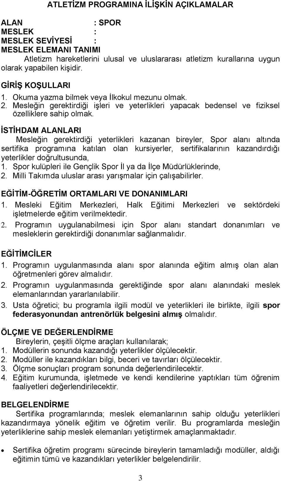 ĠSTĠHDAM ALANLARI Mesleğin gerektirdiği yeterlikleri kazanan bireyler, Spor alanı altında sertifika programına katılan olan kursiyerler, sertifikalarının kazandırdığı yeterlikler doğrultusunda, 1.