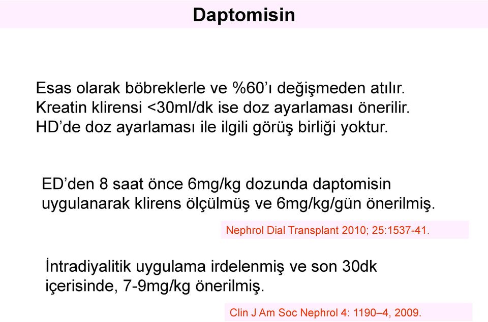 ED den 8 saat önce 6mg/kg dozunda daptomisin uygulanarak klirens ölçülmüģ ve 6mg/kg/gün önerilmiģ.