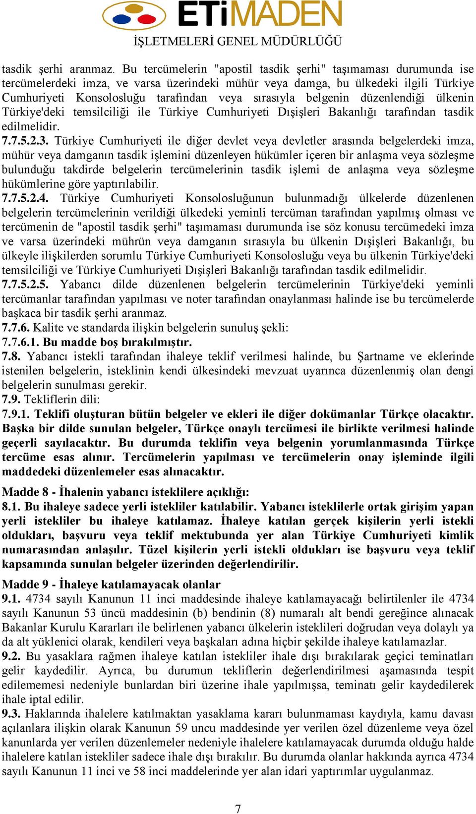 sırasıyla belgenin düzenlendiği ülkenin Türkiye'deki temsilciliği ile Türkiye Cumhuriyeti Dışişleri Bakanlığı tarafından tasdik edilmelidir. 7.7.5.2.3.