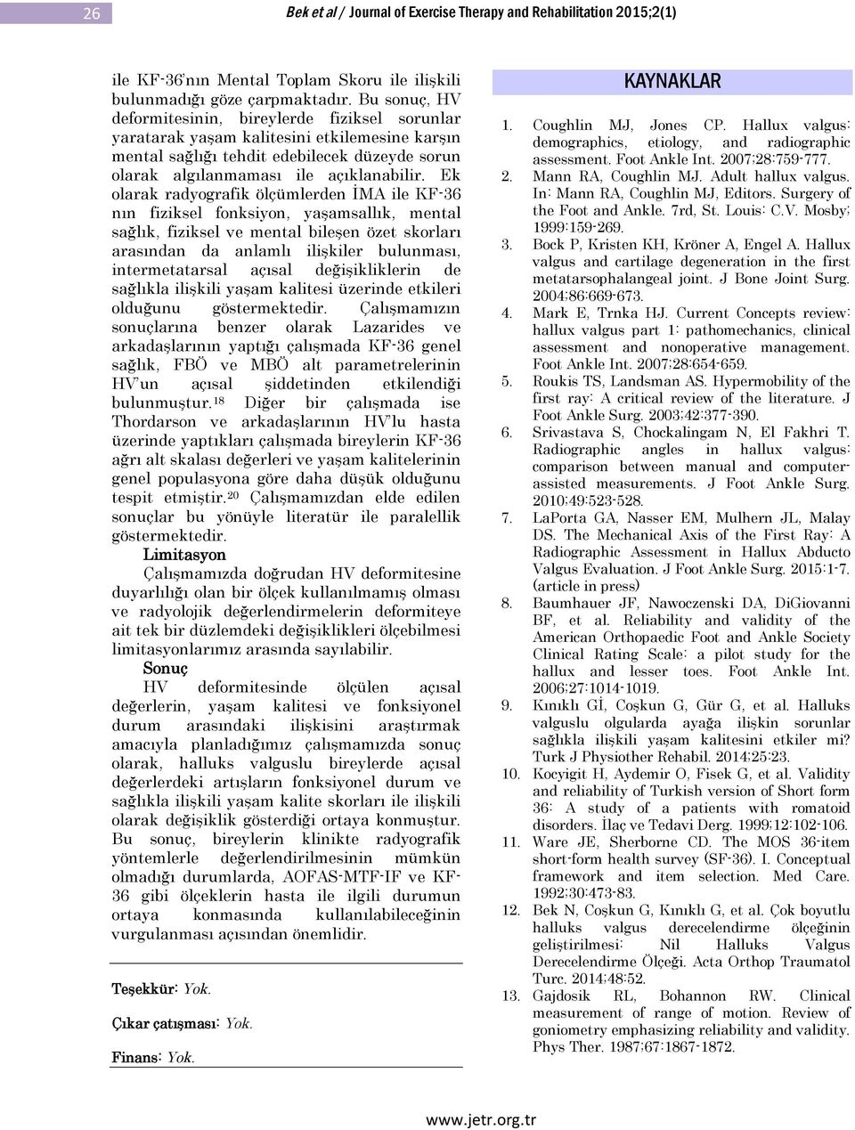 Ek olarak radyografik ölçümlerden İMA ile KF-36 nın fiziksel fonksiyon, yaşamsallık, mental sağlık, fiziksel ve mental bileşen özet skorları arasından da anlamlı ilişkiler bulunması, intermetatarsal