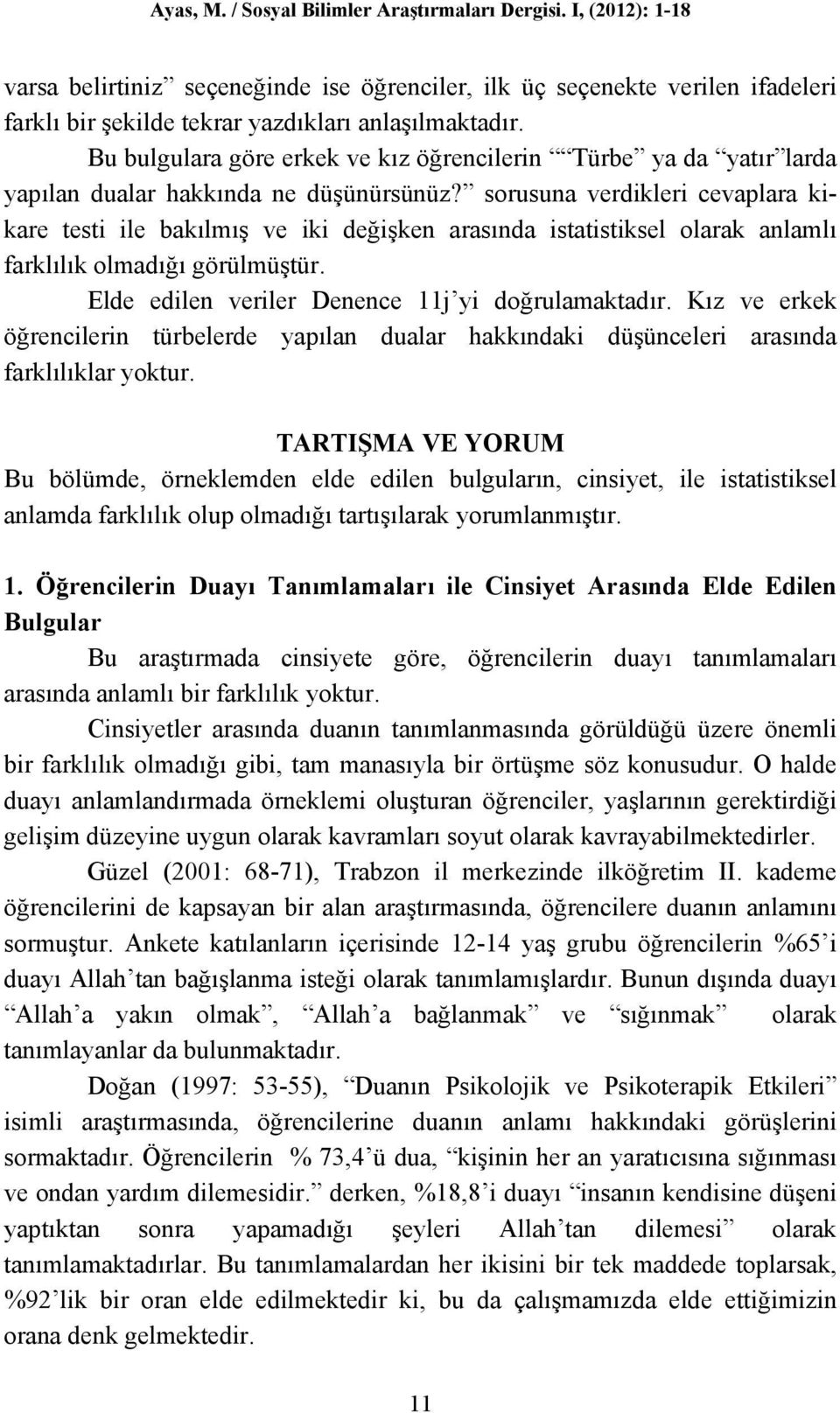 sorusuna verdikleri cevaplara kikare testi ile bakılmış ve iki değişken arasında istatistiksel olarak anlamlı farklılık olmadığı görülmüştür. Elde edilen veriler Denence 11j yi doğrulamaktadır.