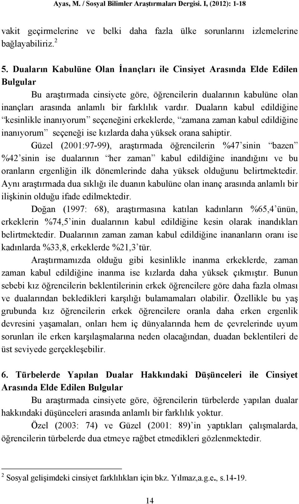 Duaların kabul edildiğine kesinlikle inanıyorum seçeneğini erkeklerde, zamana zaman kabul edildiğine inanıyorum seçeneği ise kızlarda daha yüksek orana sahiptir.