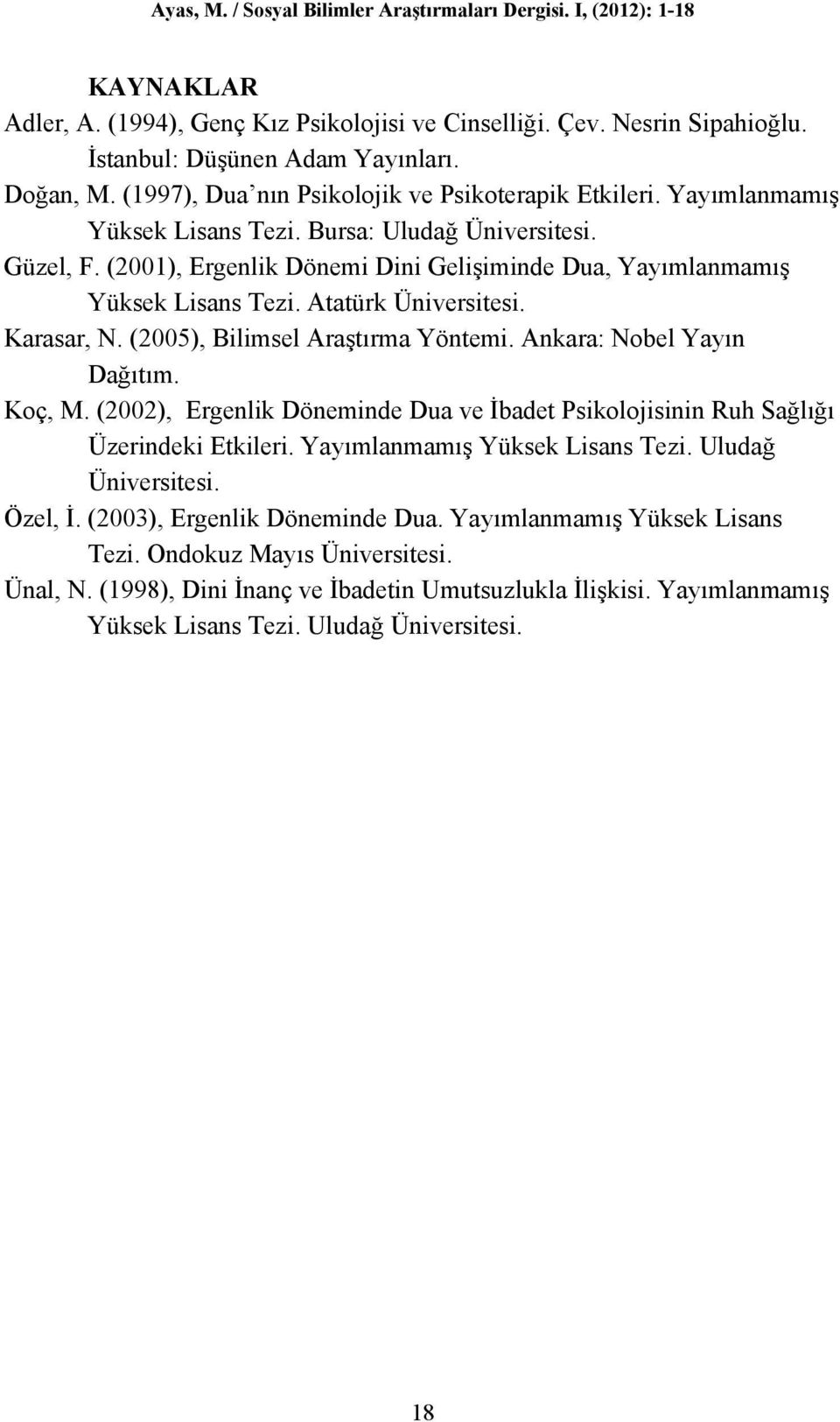 (2005), Bilimsel Araştırma Yöntemi. Ankara: Nobel Yayın Dağıtım. Koç, M. (2002), Ergenlik Döneminde Dua ve İbadet Psikolojisinin Ruh Sağlığı Üzerindeki Etkileri. Yayımlanmamış Yüksek Lisans Tezi.