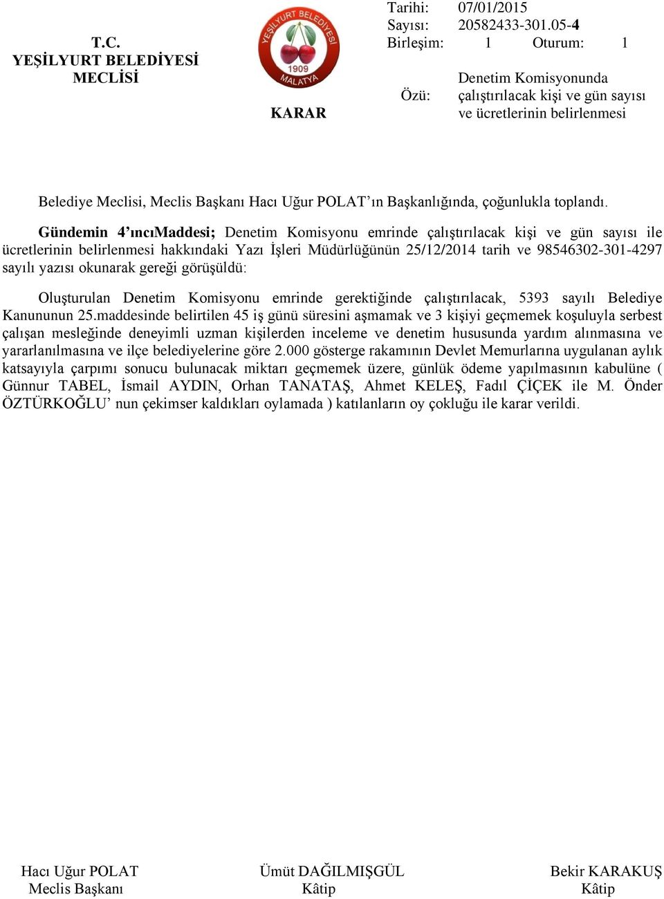 belirlenmesi hakkındaki Yazı İşleri Müdürlüğünün 25/12/2014 tarih ve 98546302-301-4297 sayılı yazısı okunarak gereği görüşüldü: Oluşturulan Denetim Komisyonu emrinde gerektiğinde çalıştırılacak, 5393