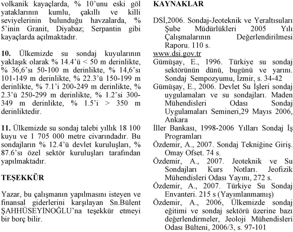 2 si 300-349 m derinlikte, % 1.5 i > 350 m derinliktedir. 11. Ülkemizde su sondaj talebi yıllık 18 100 kuyu ve 1 705 metre civarındadır. Bu sondajların % 12.4 ü devlet kuruluşları, % 87.