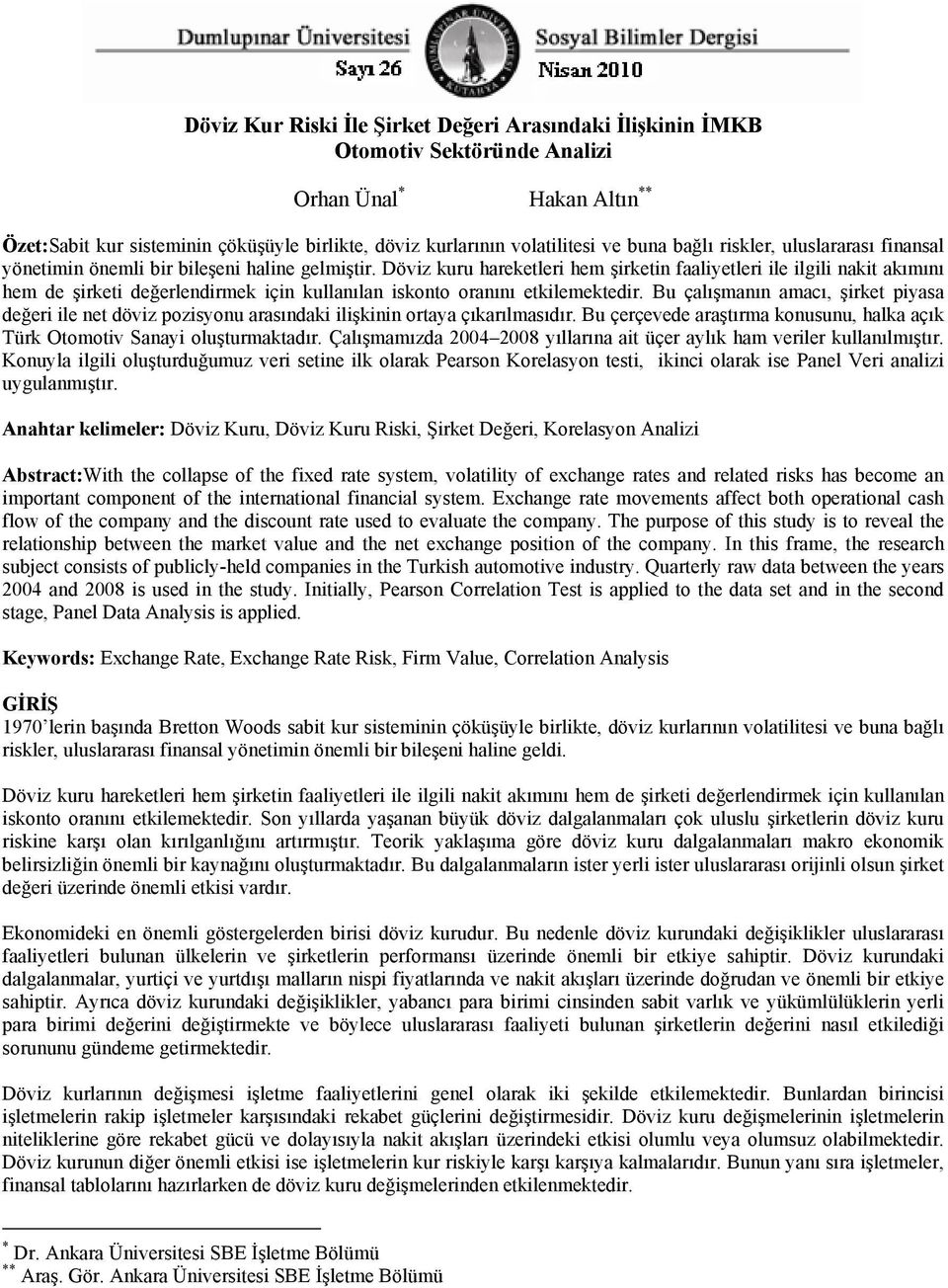 Bu çalışmanın amacı, şirket piyasa değeri ile net döviz pozisyonu arasındaki ilişkinin ortaya çıkarılmasıdır. Bu çerçevede araştırma konusunu, halka açık Türk Otomotiv Sanayi oluşturmaktadır.