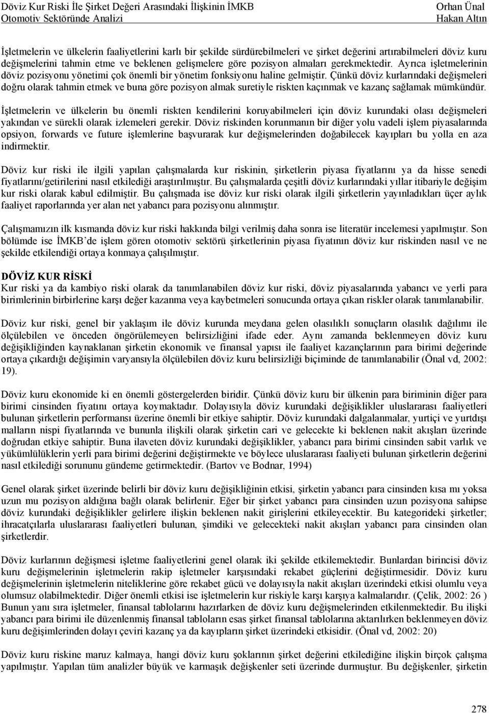 Çünkü döviz kurlarındaki değişmeleri doğru olarak tahmin etmek ve buna göre pozisyon almak suretiyle riskten kaçınmak ve kazanç sağlamak mümkündür.