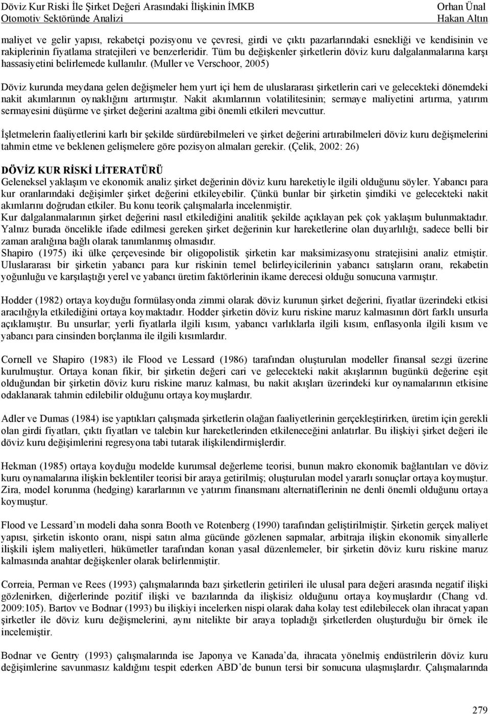 (Muller ve Verschoor, 2005) Döviz kurunda meydana gelen değişmeler hem yurt içi hem de uluslararası şirketlerin cari ve gelecekteki dönemdeki nakit akımlarının oynaklığını artırmıştır.