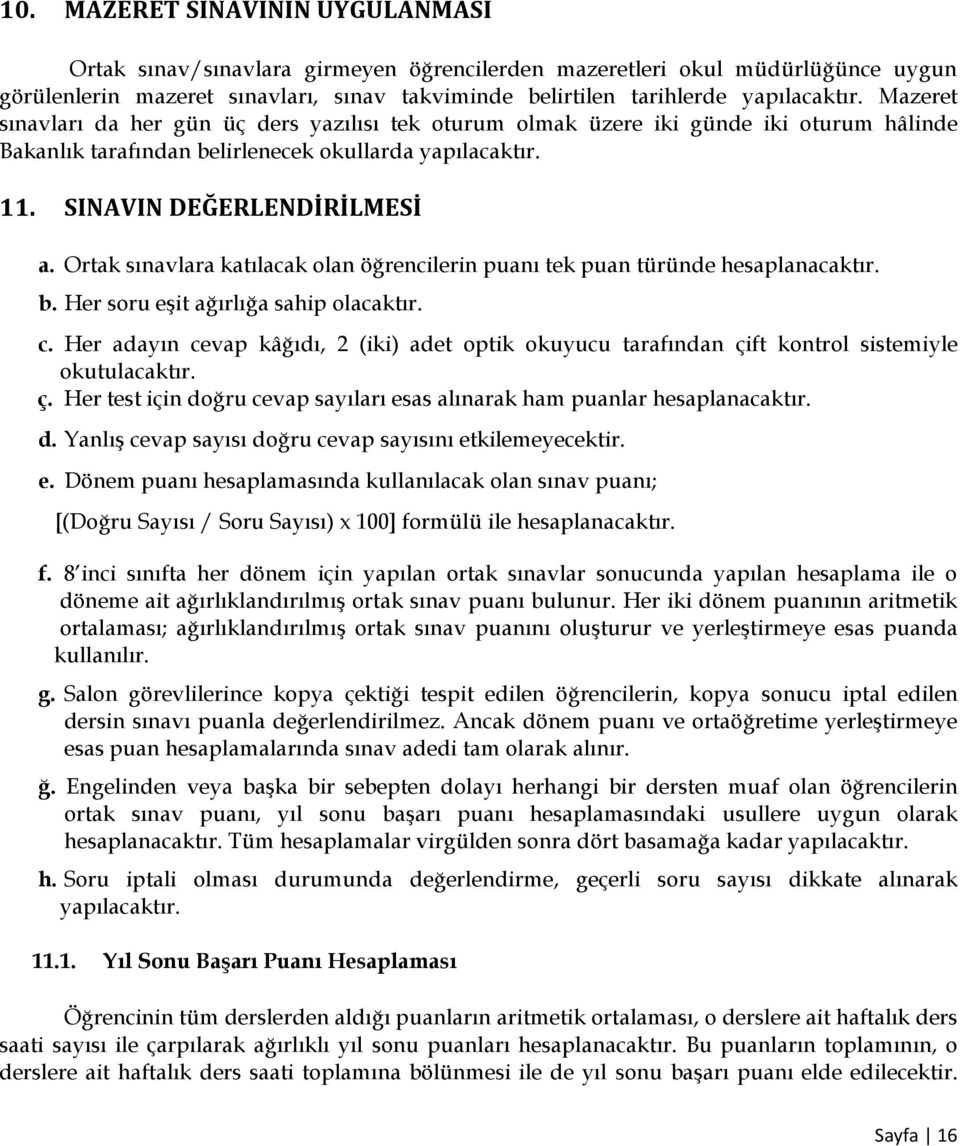 Ortak sınavlara katılacak olan öğrencilerin puanı tek puan türünde hesaplanacaktır. b. Her soru eşit ağırlığa sahip olacaktır. c.