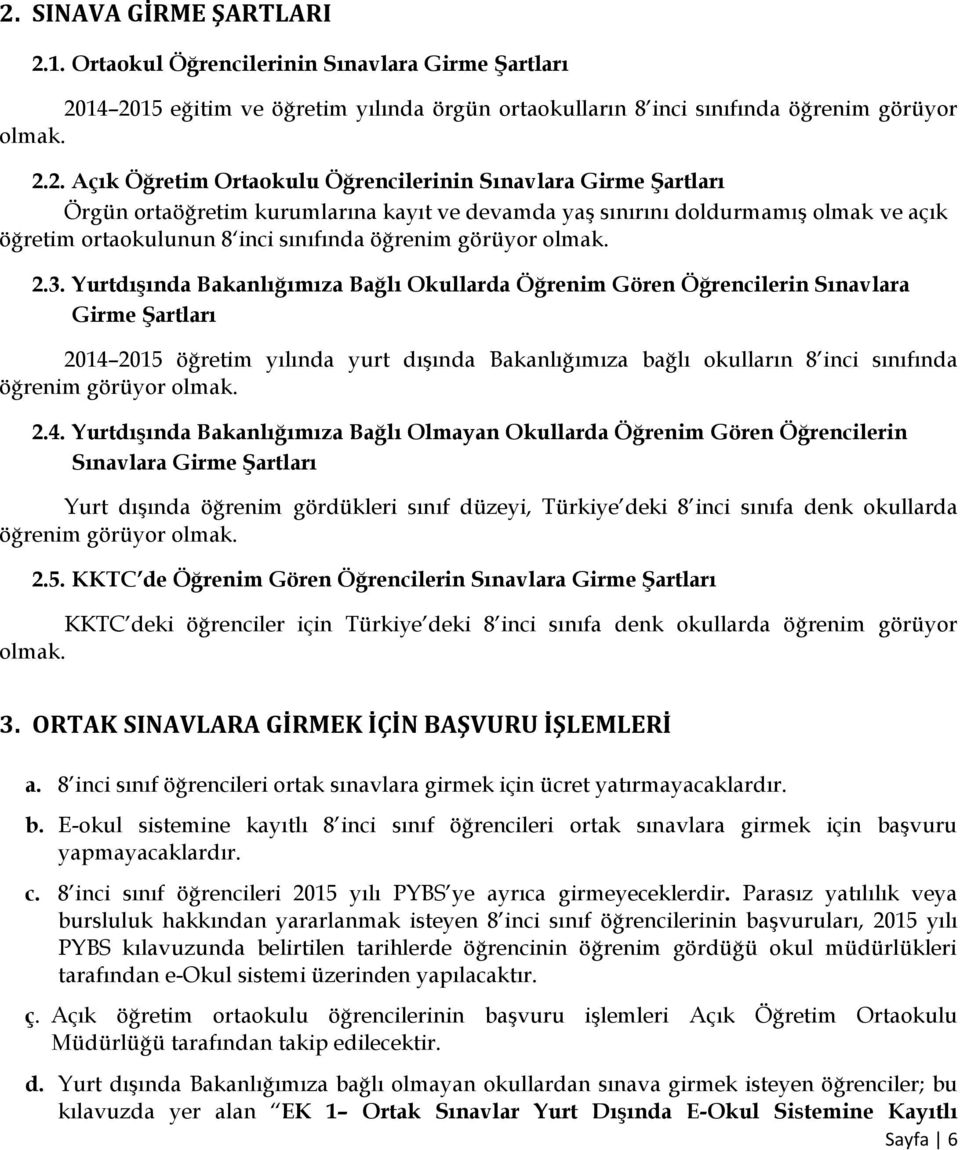 3. Yurtdışında Bakanlığımıza Bağlı Okullarda Öğrenim Gören Öğrencilerin Sınavlara Girme Şartları 2014 2015 öğretim yılında yurt dışında Bakanlığımıza bağlı okulların 8 inci sınıfında öğrenim görüyor