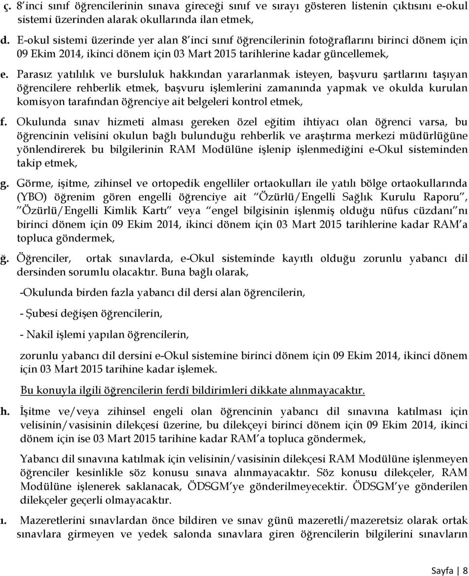 Parasız yatılılık ve bursluluk hakkından yararlanmak isteyen, başvuru şartlarını taşıyan öğrencilere rehberlik etmek, başvuru işlemlerini zamanında yapmak ve okulda kurulan komisyon tarafından