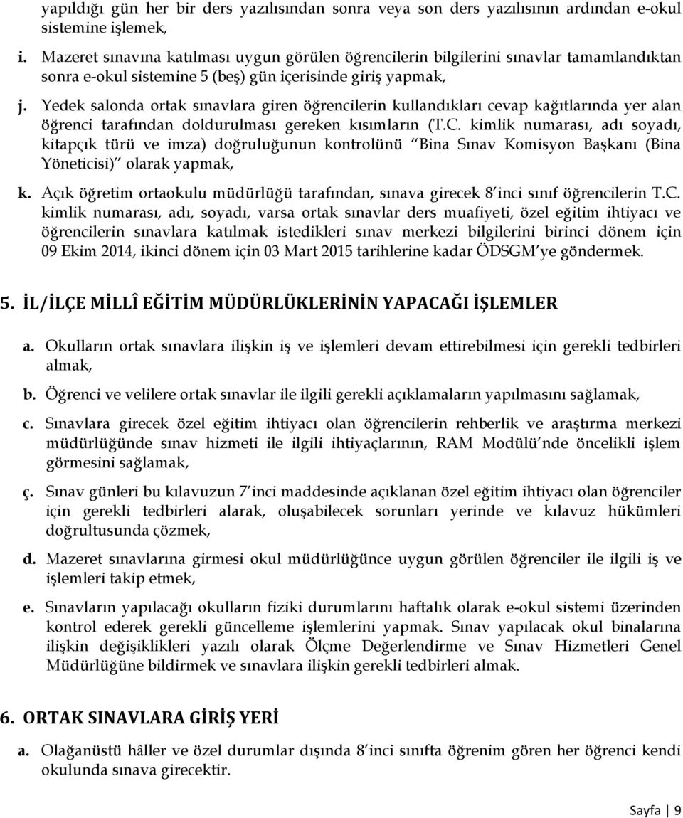 Yedek salonda ortak sınavlara giren öğrencilerin kullandıkları cevap kağıtlarında yer alan öğrenci tarafından doldurulması gereken kısımların (T.C.