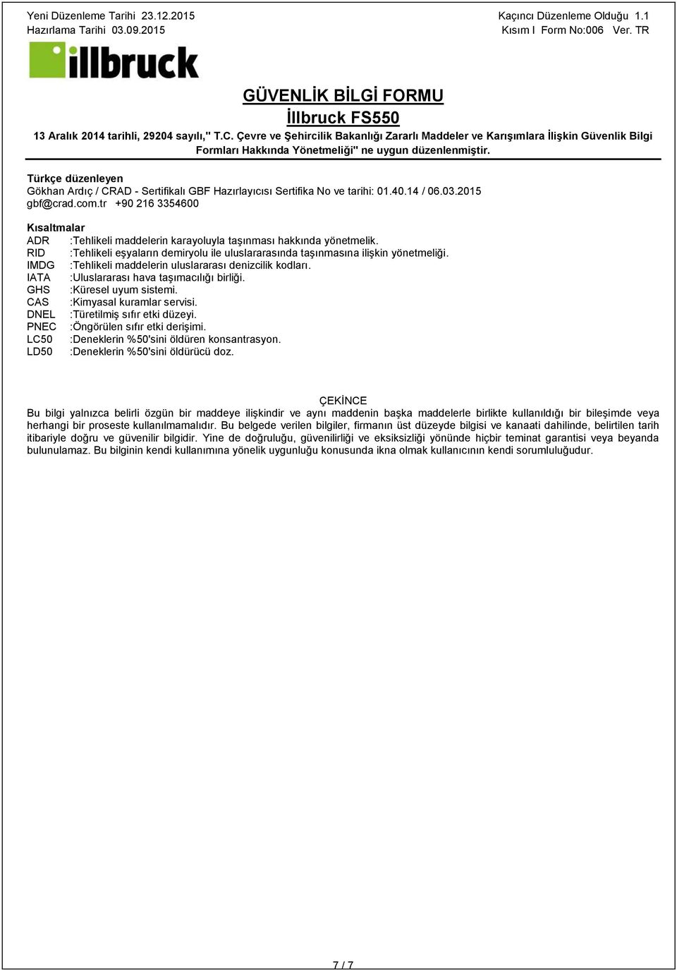 IMDG :Tehlikeli maddelerin uluslararası denizcilik kodları. IATA :Uluslararası hava taşımacılığı birliği. GHS :Küresel uyum sistemi. CAS :Kimyasal kuramlar servisi. DNEL :Türetilmiş sıfır etki düzeyi.