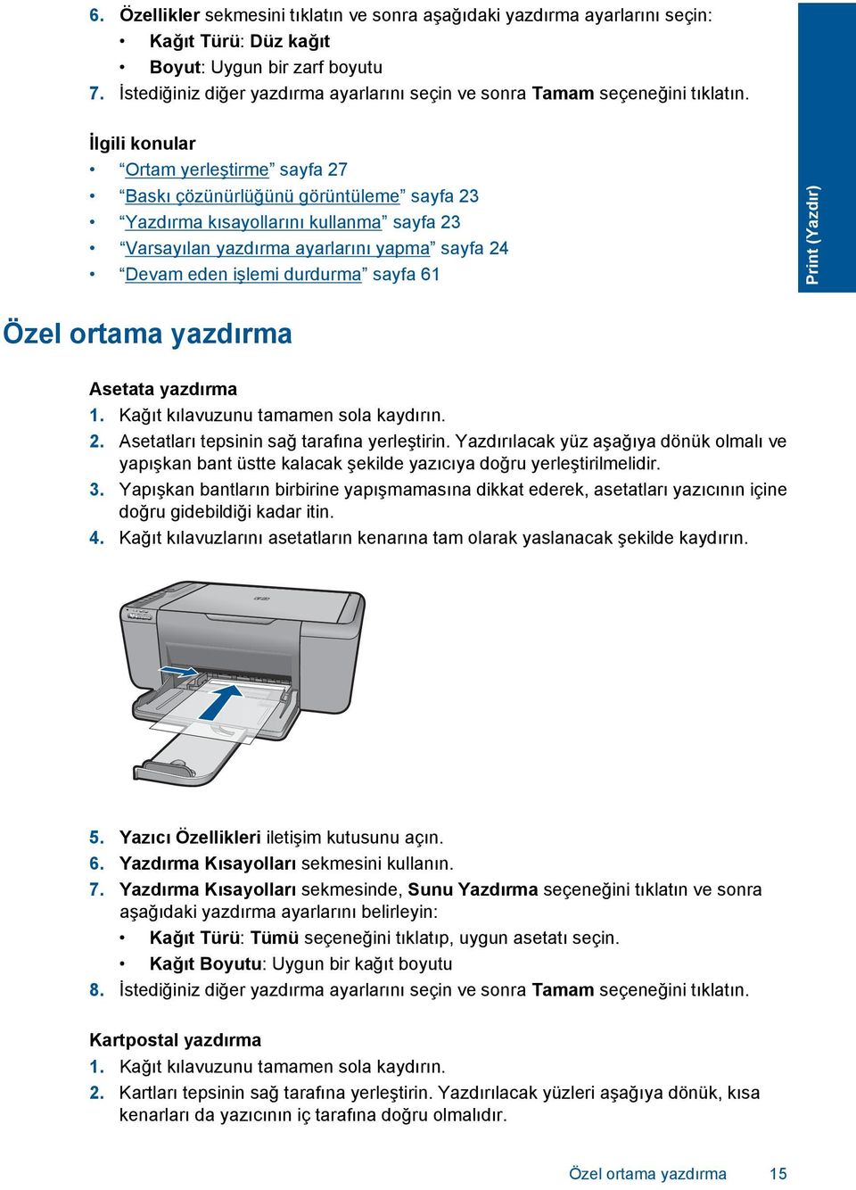 İlgili konular Ortam yerleştirme sayfa 27 Baskı çözünürlüğünü görüntüleme sayfa 23 Yazdırma kısayollarını kullanma sayfa 23 Varsayılan yazdırma ayarlarını yapma sayfa 24 Devam eden işlemi durdurma