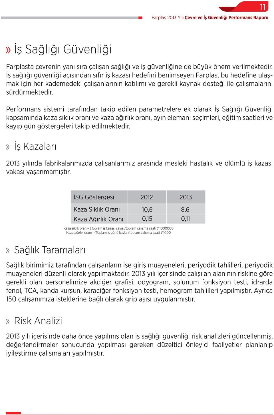 Performans sistemi tarafından takip edilen parametrelere ek olarak İş Sağlığı Güvenliği kapsamında kaza sıklık oranı ve kaza ağırlık oranı, ayın elemanı seçimleri, eğitim saatleri ve kayıp gün