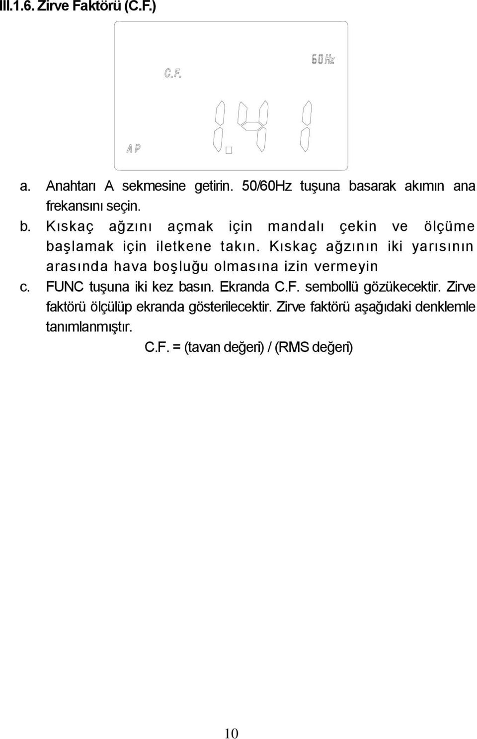 Kıskaç ağzının iki yarısının arasında hava boşluğu olmasına izin vermeyin c. FUNC tuşuna iki kez basın. Ekranda C.F. sembollü gözükecektir.