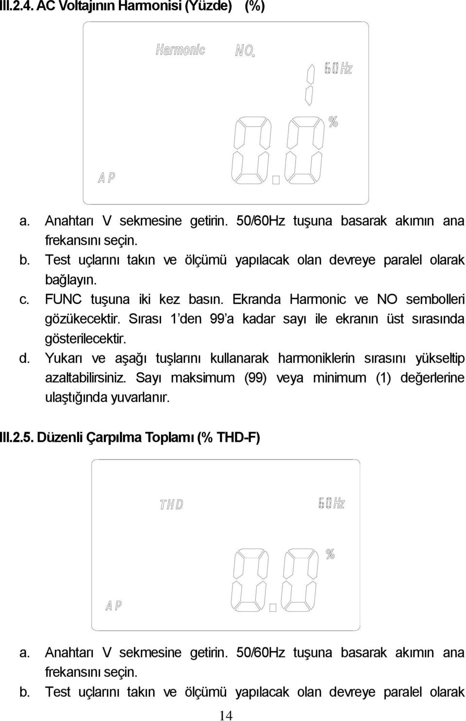 Sayı maksimum (99) veya minimum (1) değerlerine ulaştığında yuvarlanır. III.2.5. Düzenli Çarpılma Toplamı (% THD-F) a. Anahtarı V sekmesine getirin.