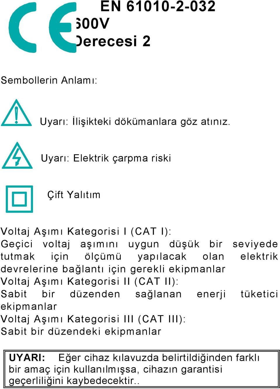 olan elektrik devrelerine bağlantı için gerekli ekipmanlar Voltaj Aşımı Kategorisi II (CAT II): Sabit bir düzenden sağlanan enerji tüketici ekipmanlar