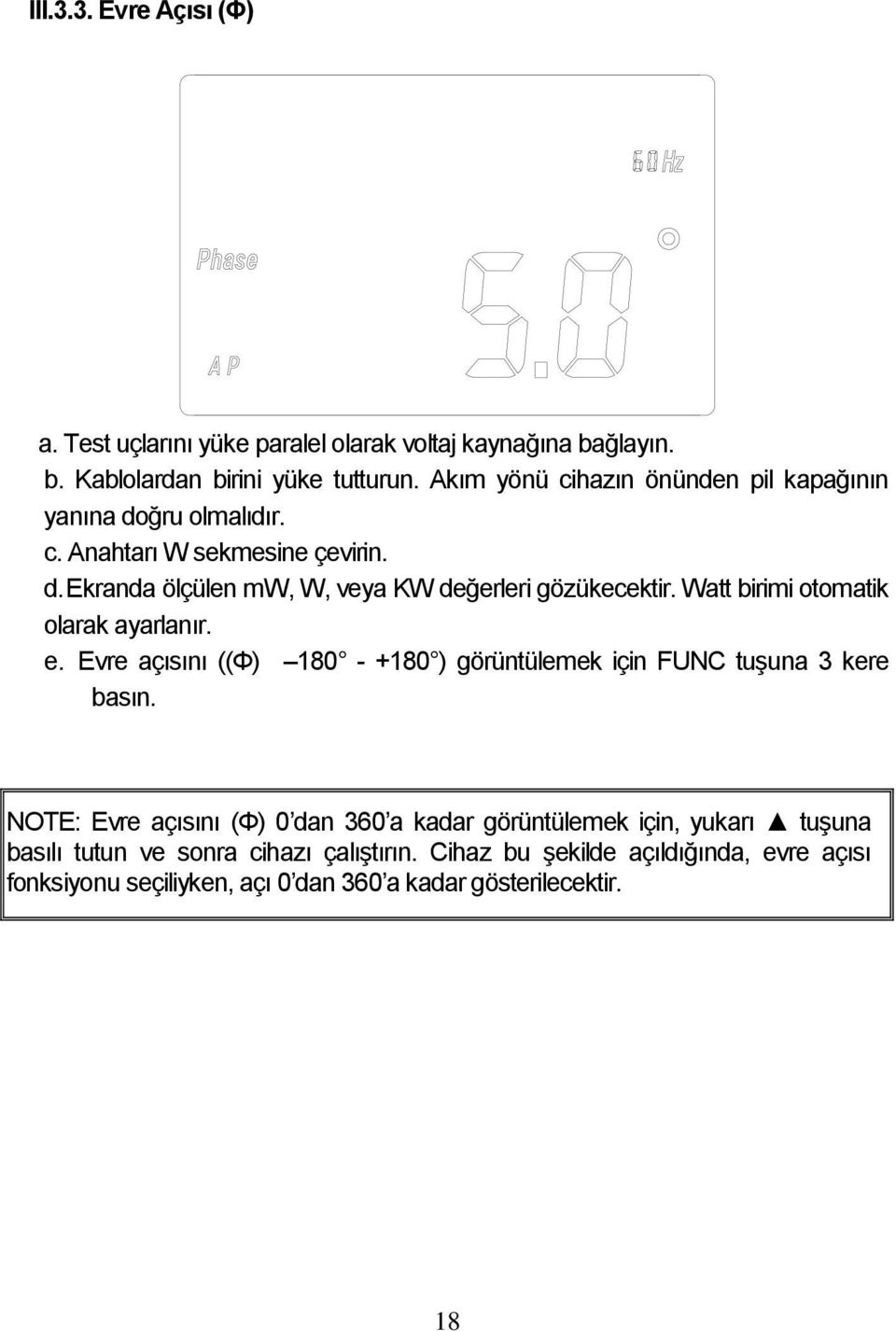 Watt birimi otomatik olarak ayarlanır. e. Evre açısını ((Φ) 180 - +180 ) görüntülemek için FUNC tuşuna 3 kere basın.