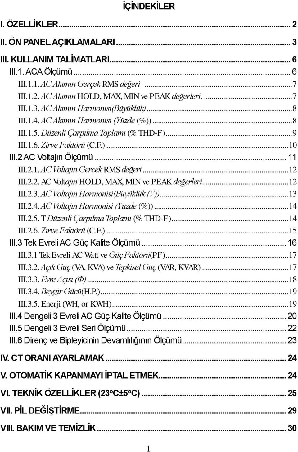 2 AC Voltajın Ölçümü... 11 III.2.1. AC Voltajın Gerçek RMS değeri... 12 III.2.2. AC Voltajın HOLD, MAX, MIN ve PEAK değerleri... 12 III.2.3. AC Voltajın Harmonisi(Büyüklük (V))... 13 III.2.4.