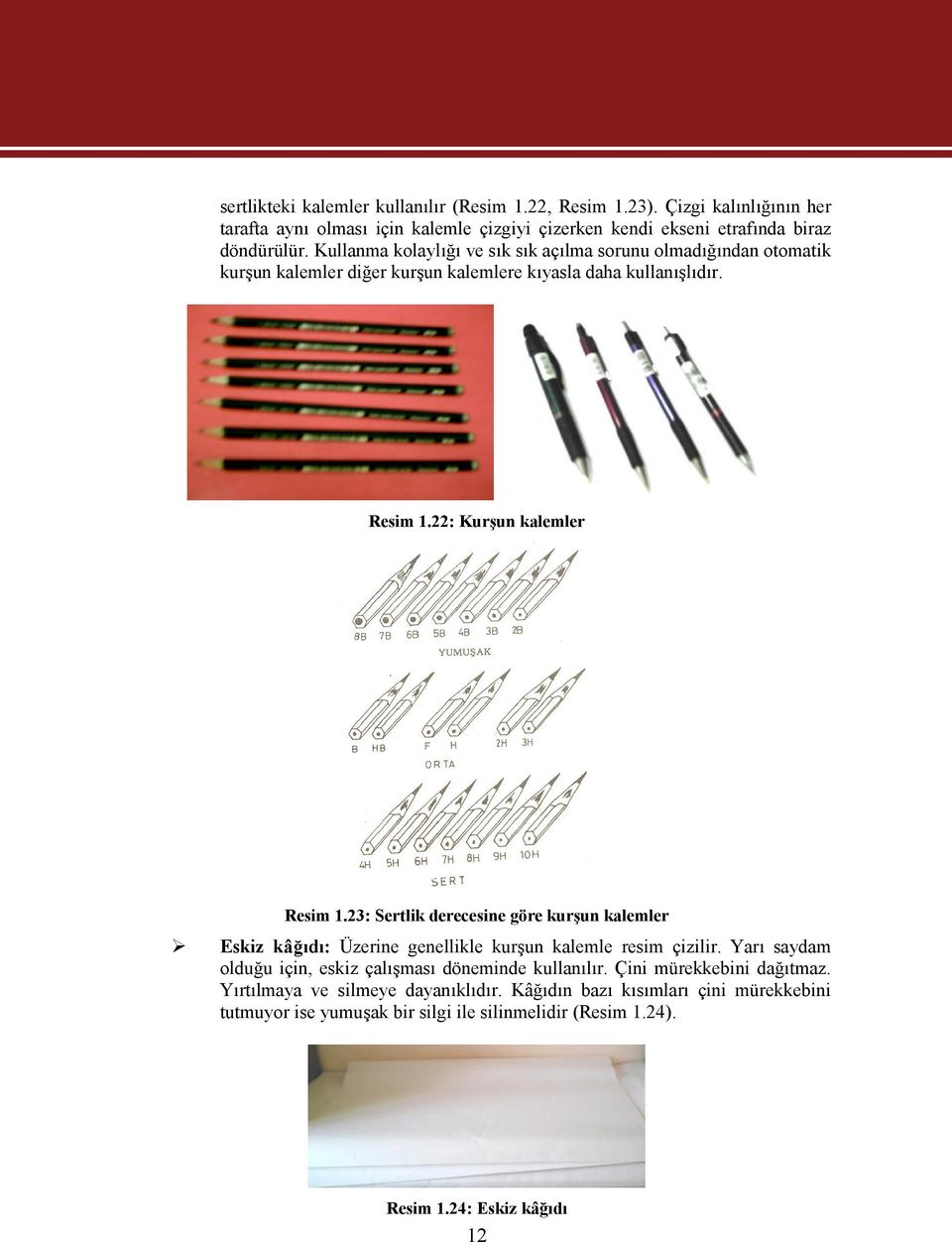 23: Sertlik derecesine göre kurşun kalemler Eskiz kâğıdı: Üzerine genellikle kurşun kalemle resim çizilir. Yarı saydam olduğu için, eskiz çalışması döneminde kullanılır.
