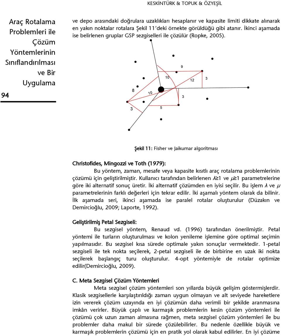 8 10 9 10 12 3 3 3 5 Şekil 11: Fisher ve Jaikumar algoritması Christofides, Mingozzi ve Toth (1979): Bu yöntem, zaman, mesafe veya kapasite kısıtlı araç rotalama problemlerinin çözümü için