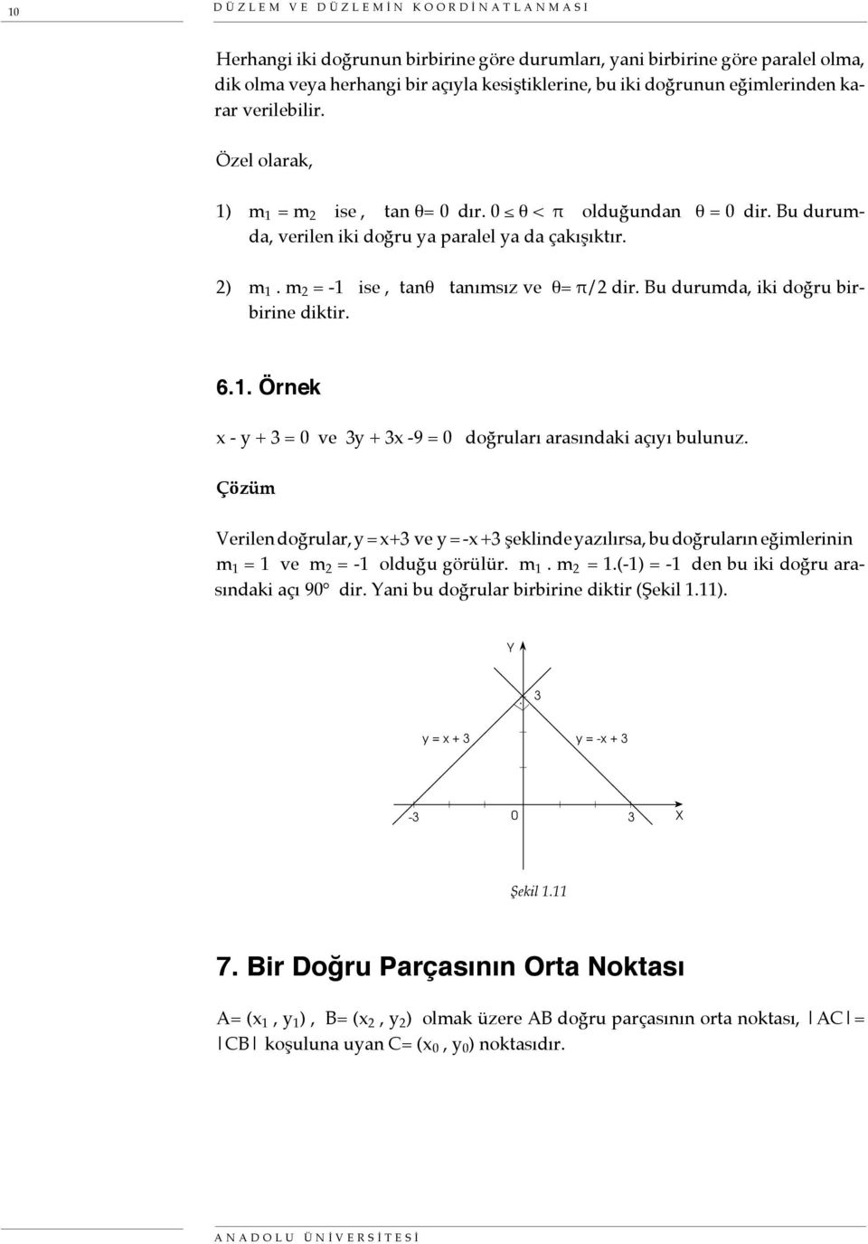 m = -1 ise, tanθ tanımsız ve θ= π/ dir. Bu durumda, iki doğru birbirine diktir. 6.1. Örnek x - y + 3 = ve 3y + 3x -9 = doğruları arasındaki açıyı bulunuz.