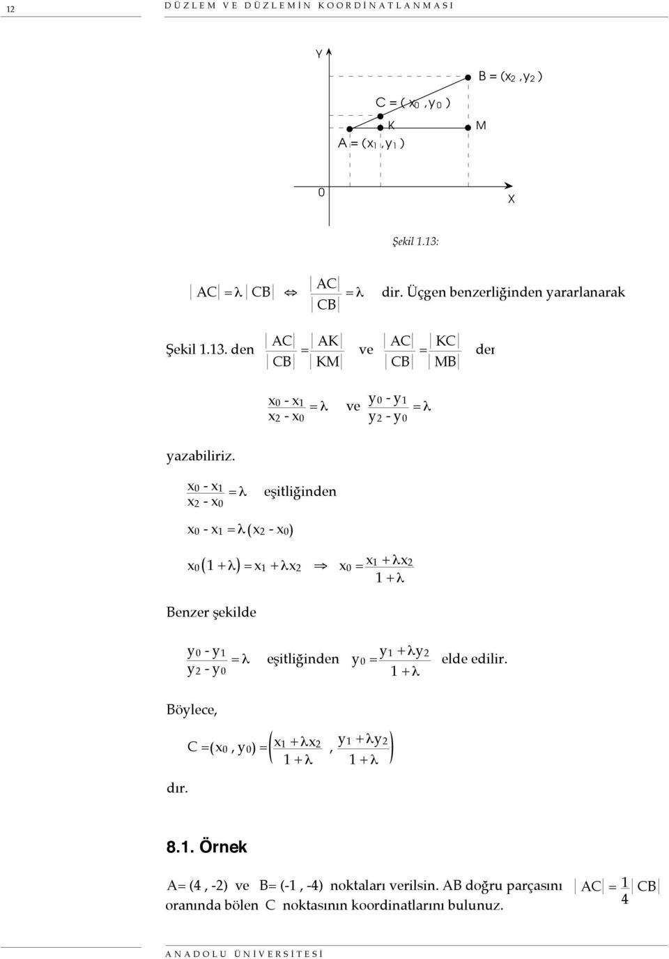 x - x 1 x - x = λ eşitliğinden x - x 1 = λ x - x x 1 + λ = x 1 + λx x = x 1 + λx 1 + λ Benzer şekilde y - y 1 y - y = λ eşitliğinden y = y 1 + λy 1 + λ elde