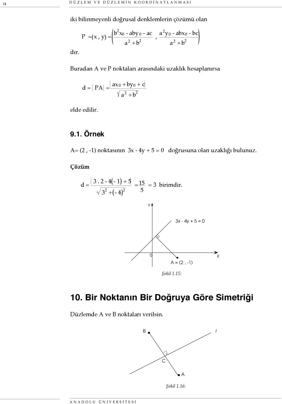 + b elde edilir. 9.1. Örnek A= (, -1) noktasının 3x - 4y + 5 = doğrusuna olan uzaklığı bulunuz. Çözüm d = 3.