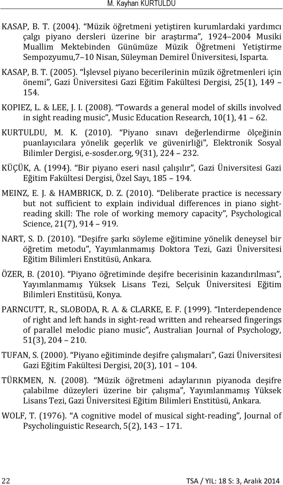Demirel Üniversitesi, Isparta. KASAP, B. T. (2005). İşlevsel piyano becerilerinin müzik öğretmenleri için önemi, Gazi Üniversitesi Gazi Eğitim Fakültesi Dergisi, 25(1), 149 154. KOPIEZ, L. & LEE, J.