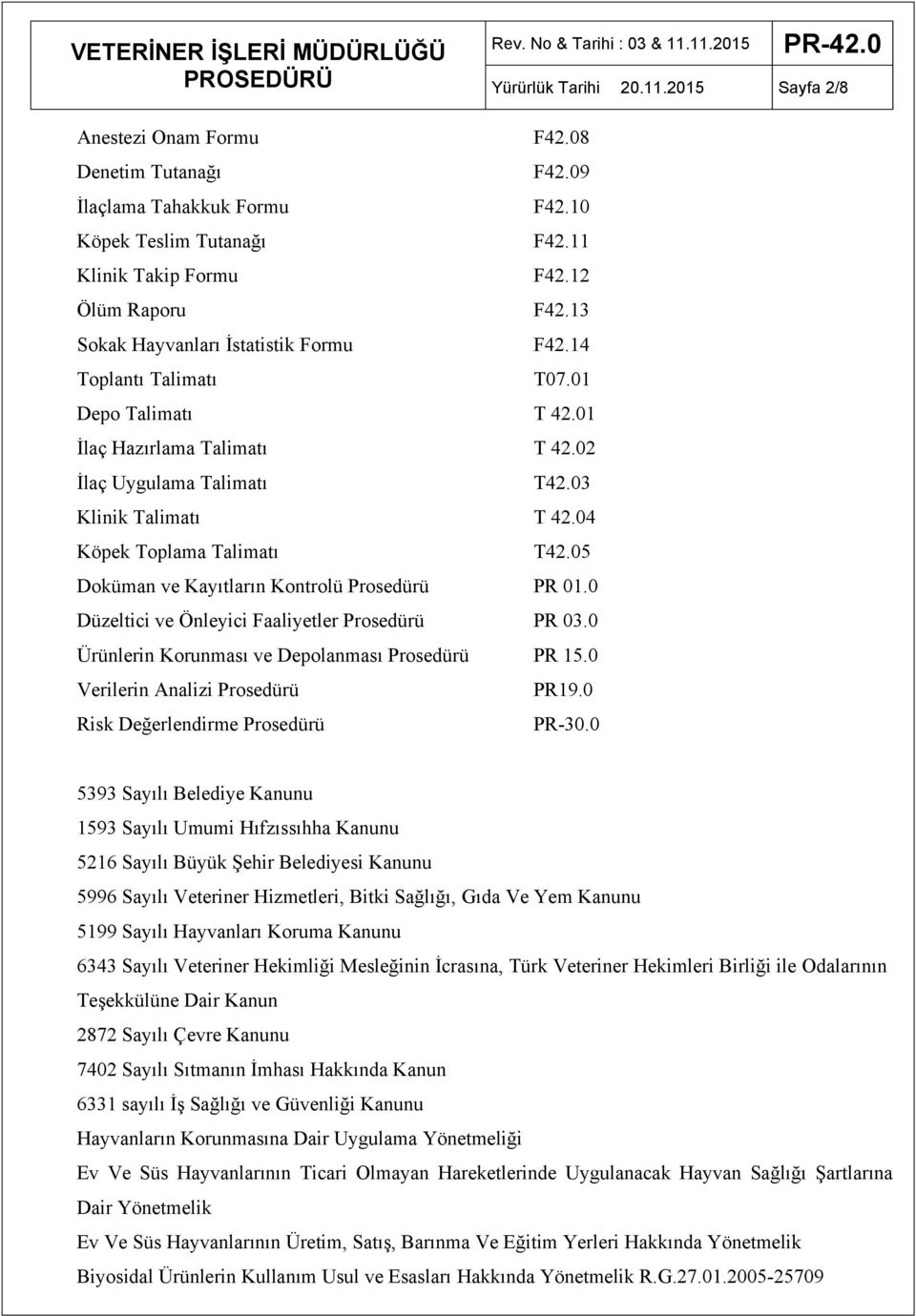 04 Köpek Toplama Talimatı T42.05 Doküman ve Kayıtların Kontrolü Prosedürü PR 01.0 Düzeltici ve Önleyici Faaliyetler Prosedürü PR 03.0 Ürünlerin Korunması ve Depolanması Prosedürü PR 15.