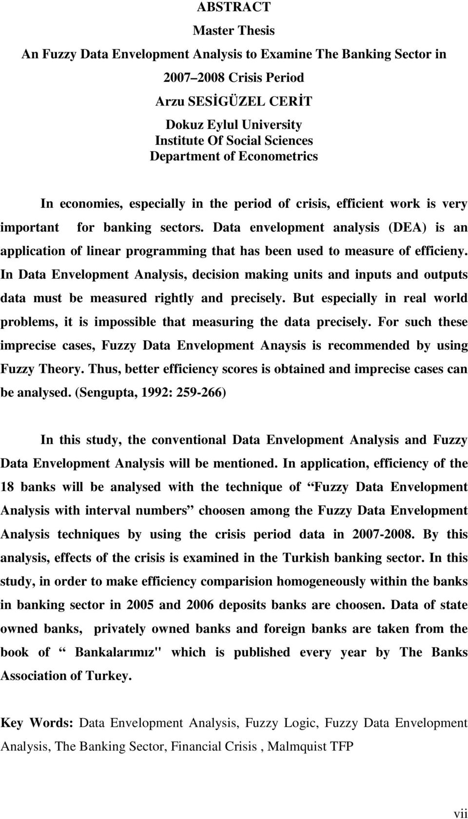Data envelopment analysis (DEA) is an application of linear programming that has been used to measure of efficieny.