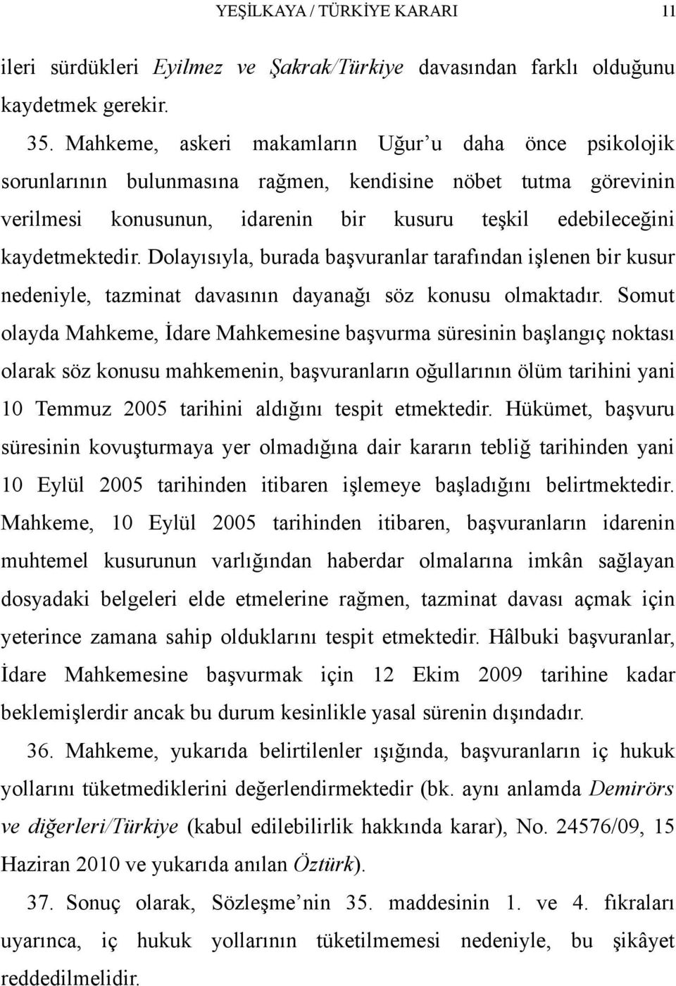 Dolayısıyla, burada başvuranlar tarafından işlenen bir kusur nedeniyle, tazminat davasının dayanağı söz konusu olmaktadır.