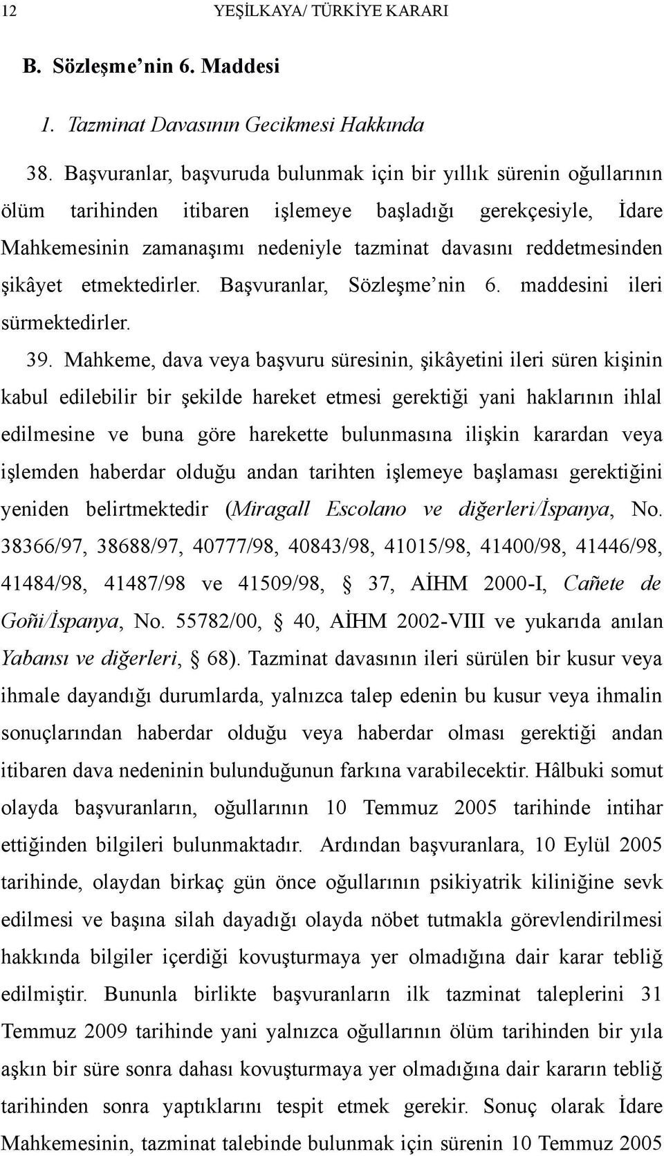 şikâyet etmektedirler. Başvuranlar, Sözleşme nin 6. maddesini ileri sürmektedirler. 39.