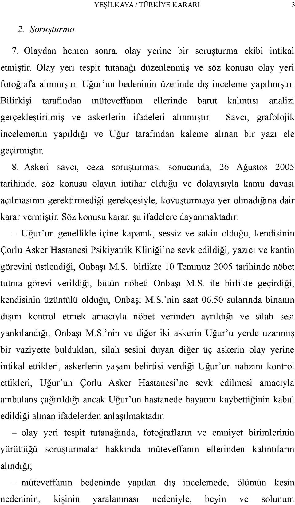 Bilirkişi tarafından müteveffanın ellerinde barut kalıntısı analizi gerçekleştirilmiş ve askerlerin ifadeleri alınmıştır.