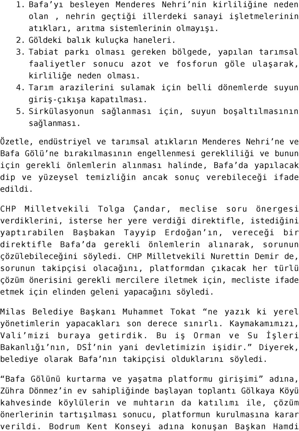 Tarım arazilerini sulamak için belli dönemlerde suyun giriş-çıkışa kapatılması. 5. Sirkülasyonun sağlanması için, suyun boşaltılmasının sağlanması.