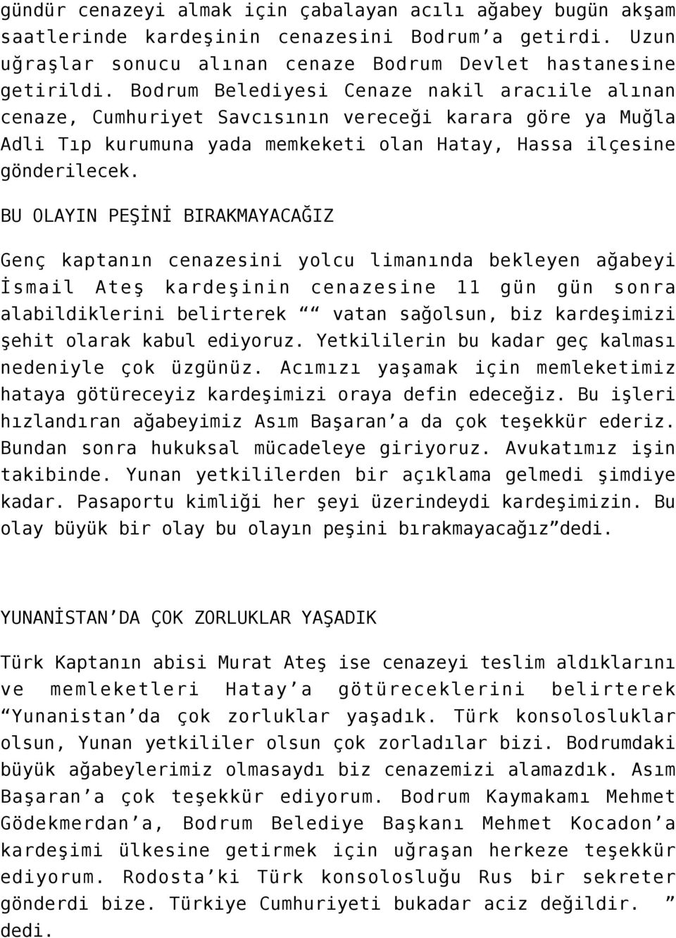 BU OLAYIN PEŞİNİ BIRAKMAYACAĞIZ Genç kaptanın cenazesini yolcu limanında bekleyen ağabeyi İsmail Ateş kardeşinin cenazesine 11 gün gün sonra alabildiklerini belirterek vatan sağolsun, biz kardeşimizi