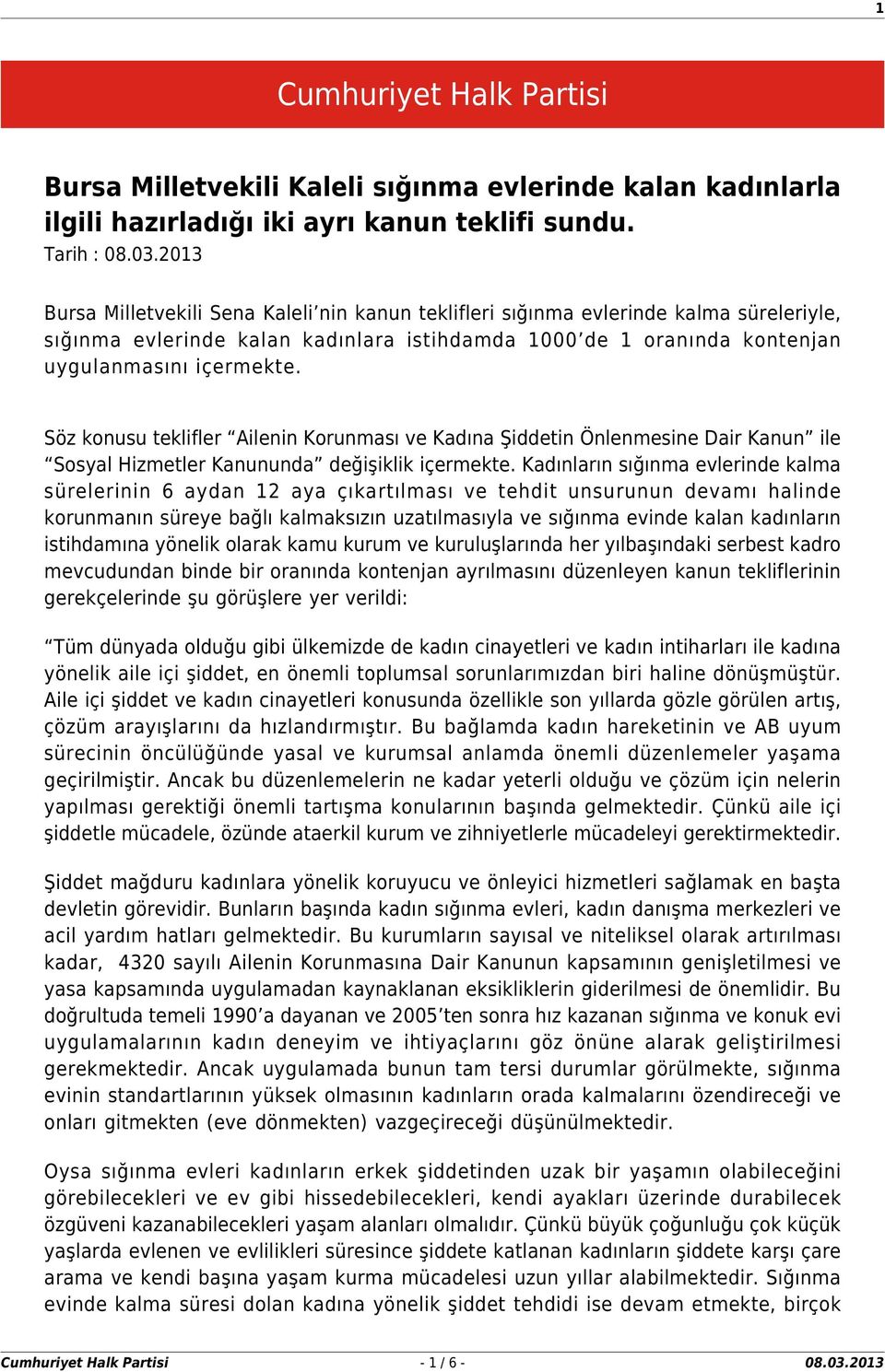 Söz konusu teklifler Ailenin Korunması ve Kadına Şiddetin Önlenmesine Dair Kanun ile Sosyal Hizmetler Kanununda değişiklik içermekte.