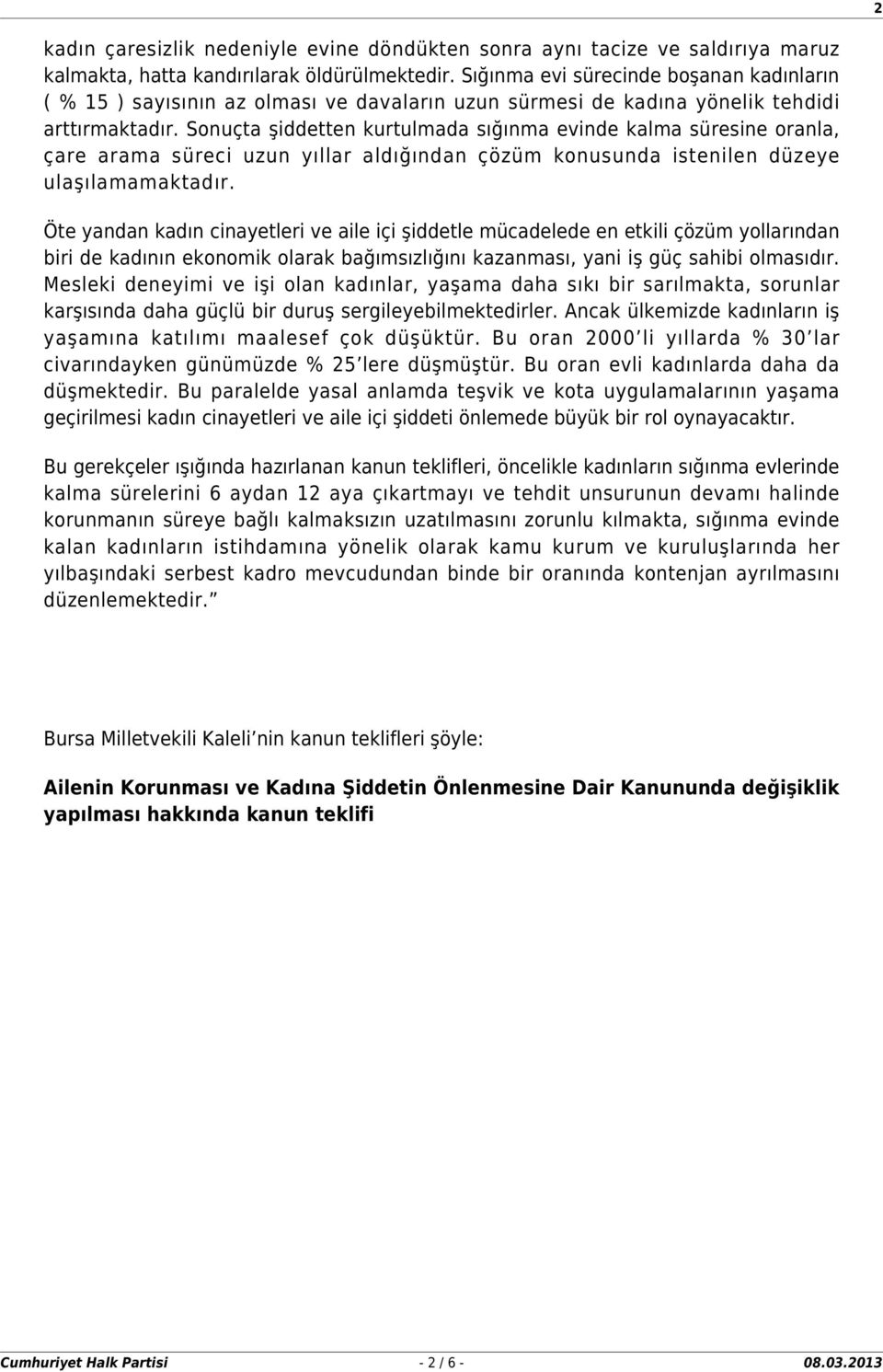 Sonuçta şiddetten kurtulmada sığınma evinde kalma süresine oranla, çare arama süreci uzun yıllar aldığından çözüm konusunda istenilen düzeye ulaşılamamaktadır.