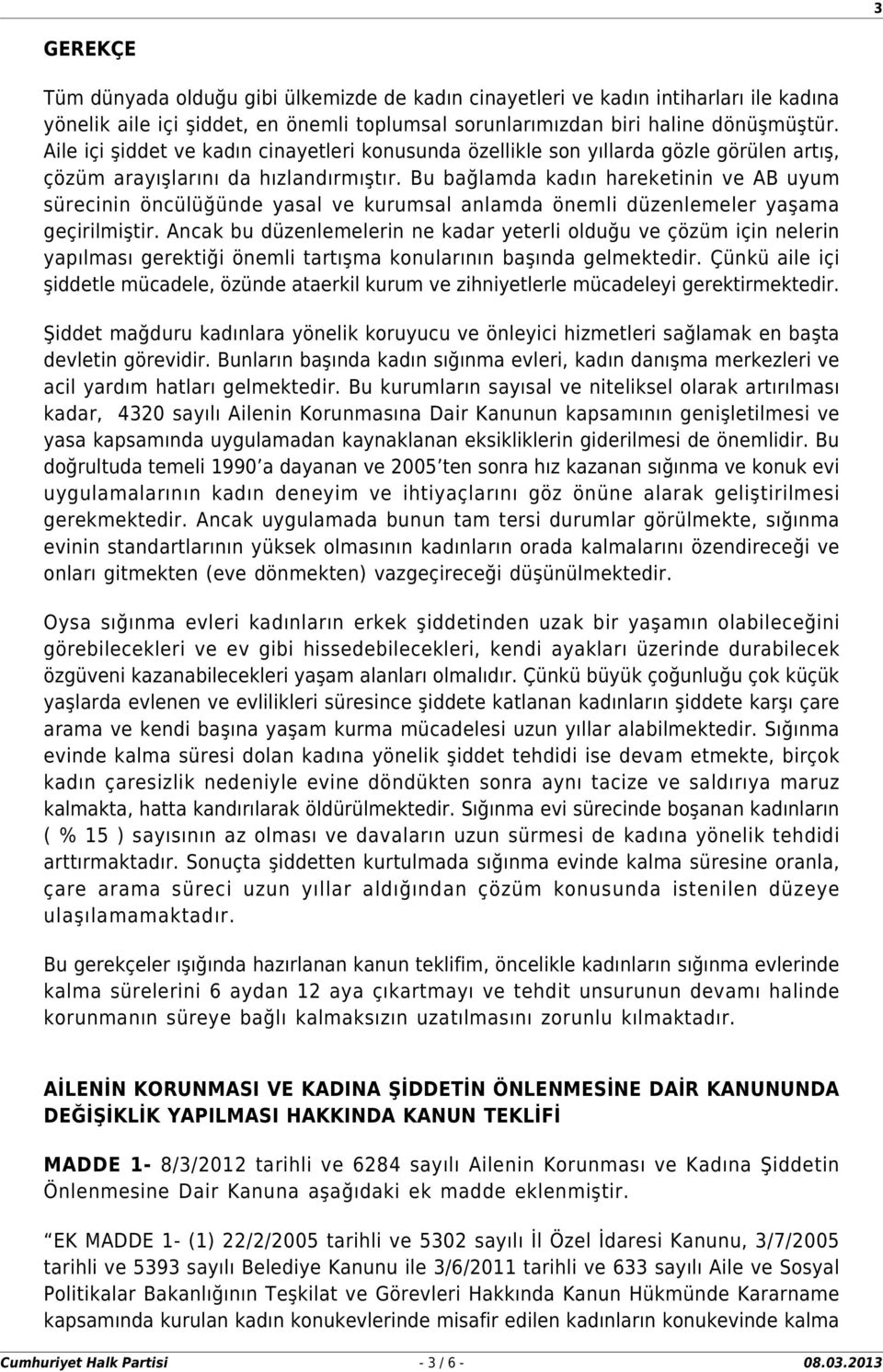 Bu bağlamda kadın hareketinin ve AB uyum sürecinin öncülüğünde yasal ve kurumsal anlamda önemli düzenlemeler yaşama geçirilmiştir.